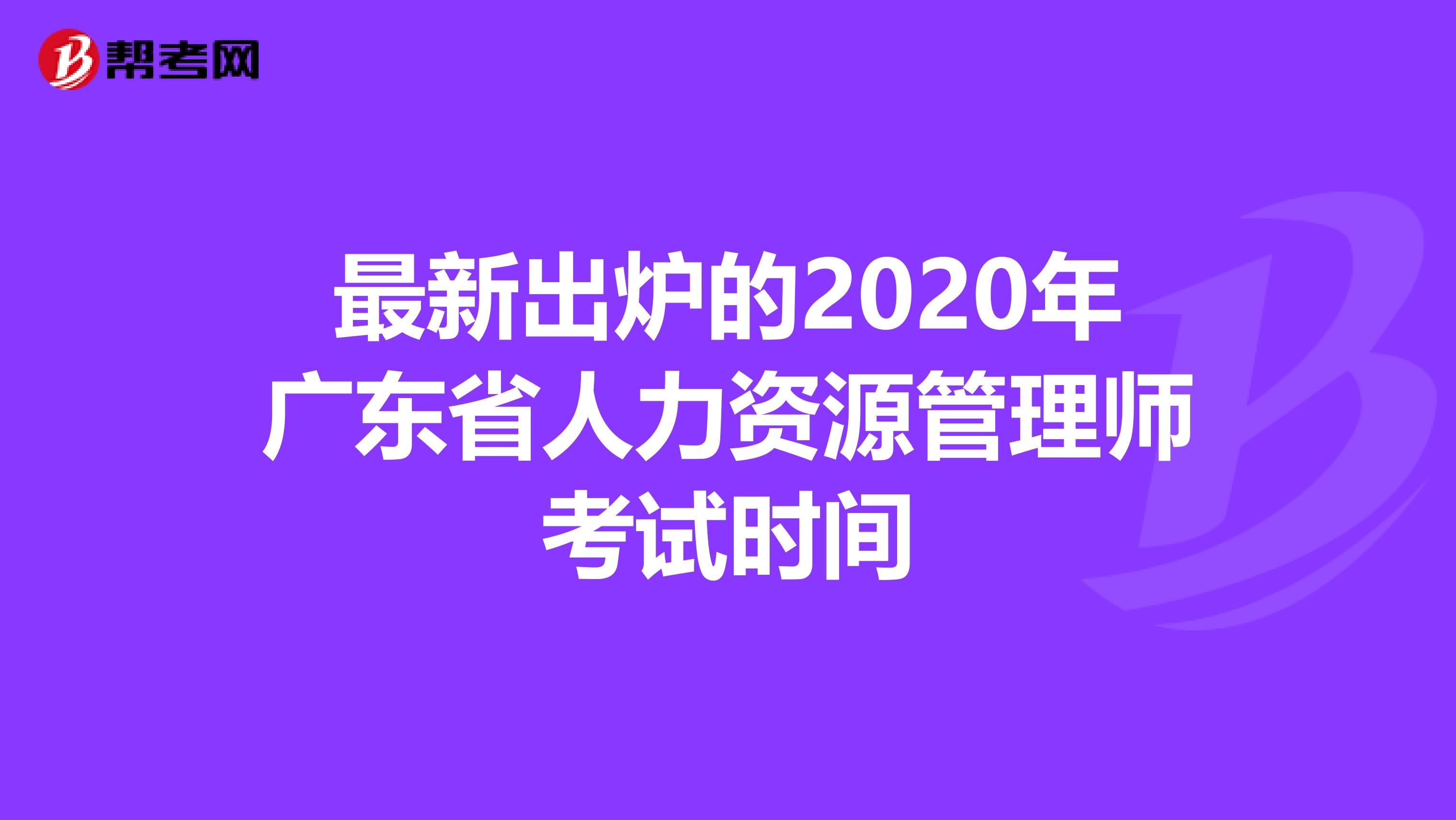 最新出炉的2020年广东省人力资源管理师考试时间