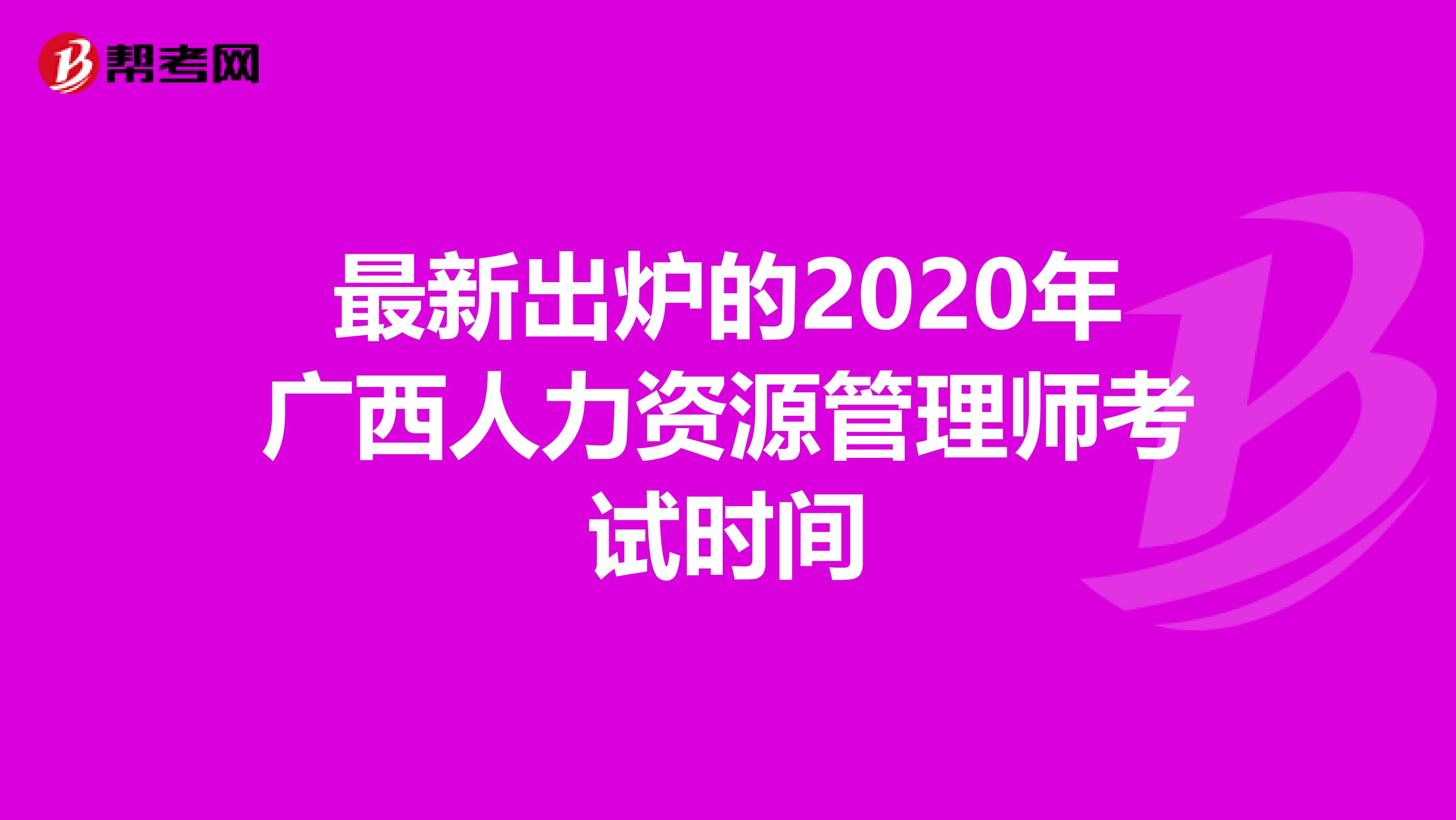 最新出炉的2020年广西人力资源管理师考试时间