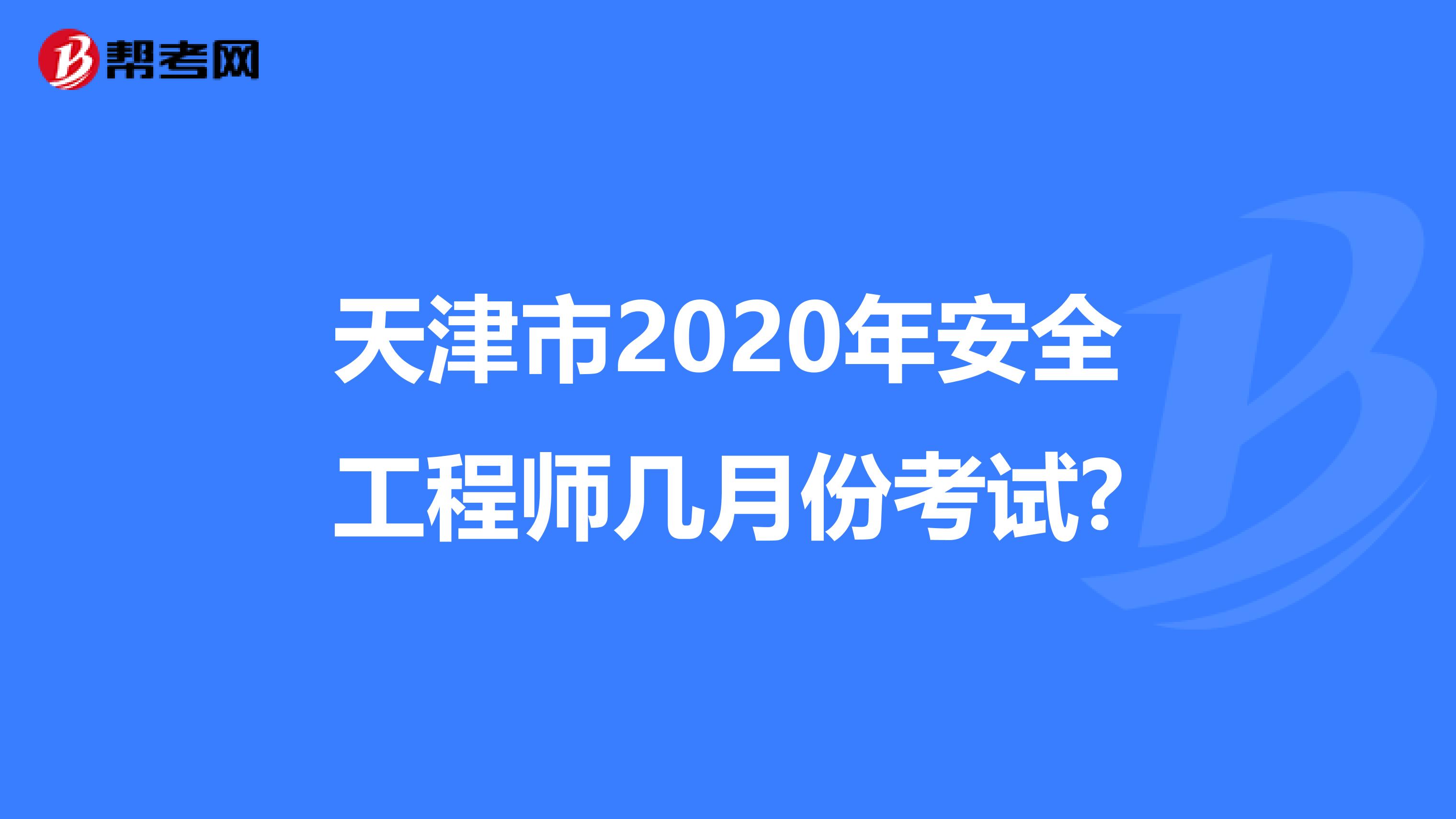 天津市2020年安全工程师几月份考试?