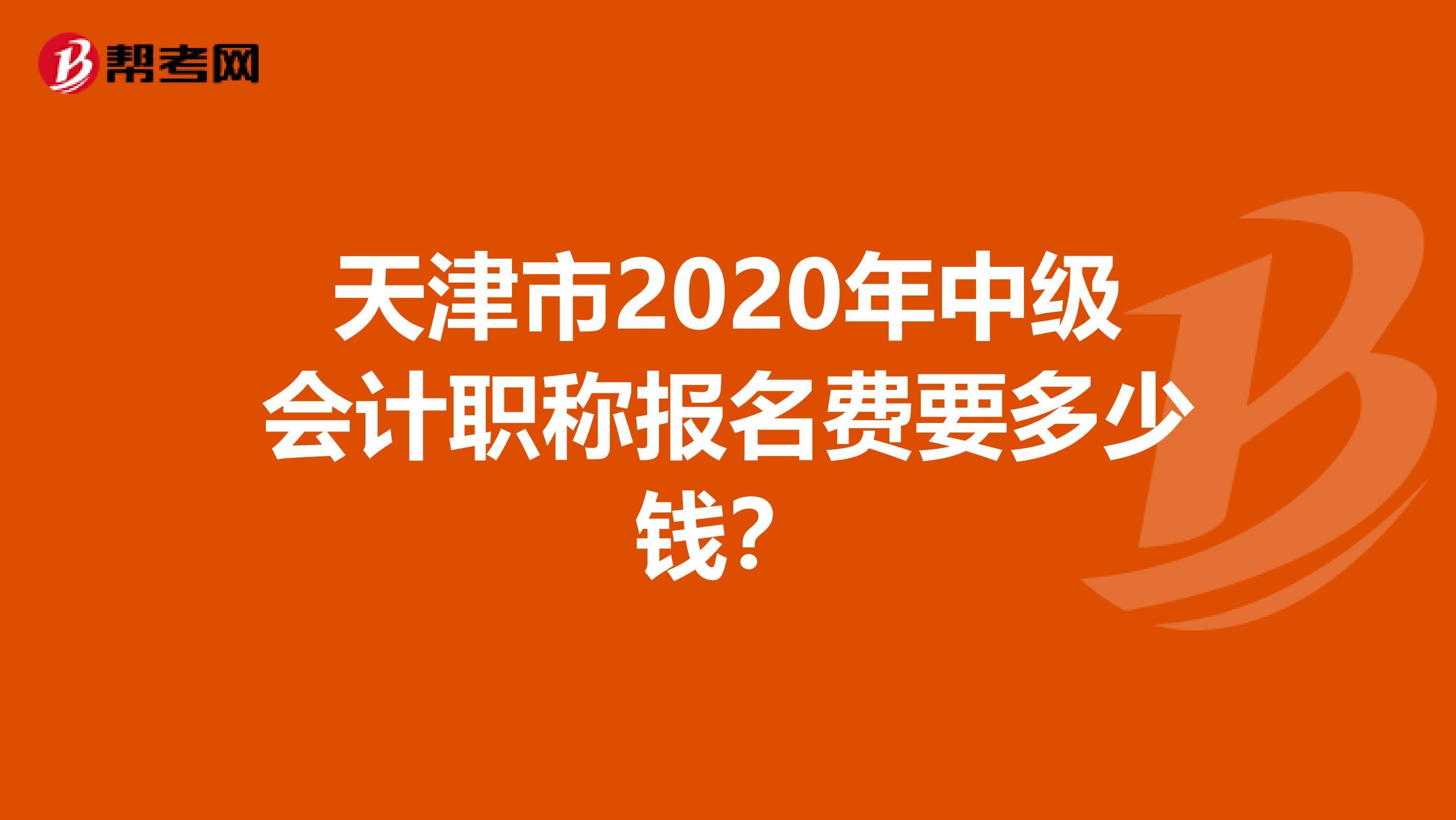 天津市2020年中级会计职称报名费要多少钱？