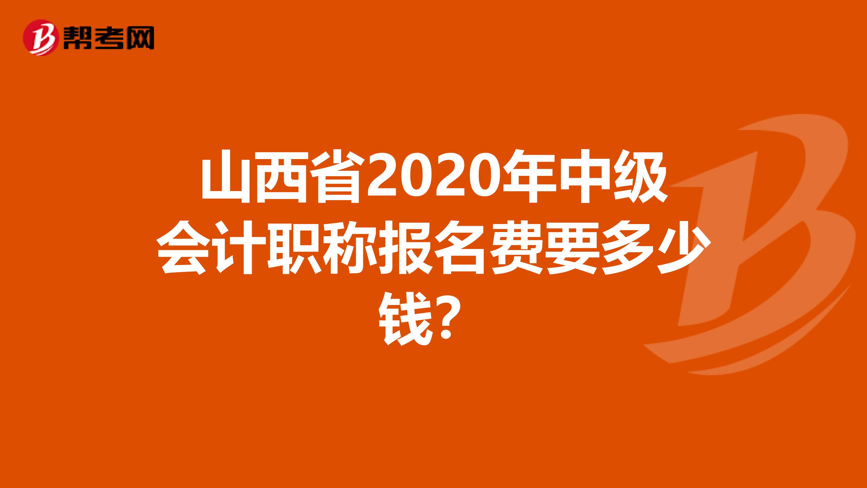 山西省2020年中级会计职称报名费要多少钱？