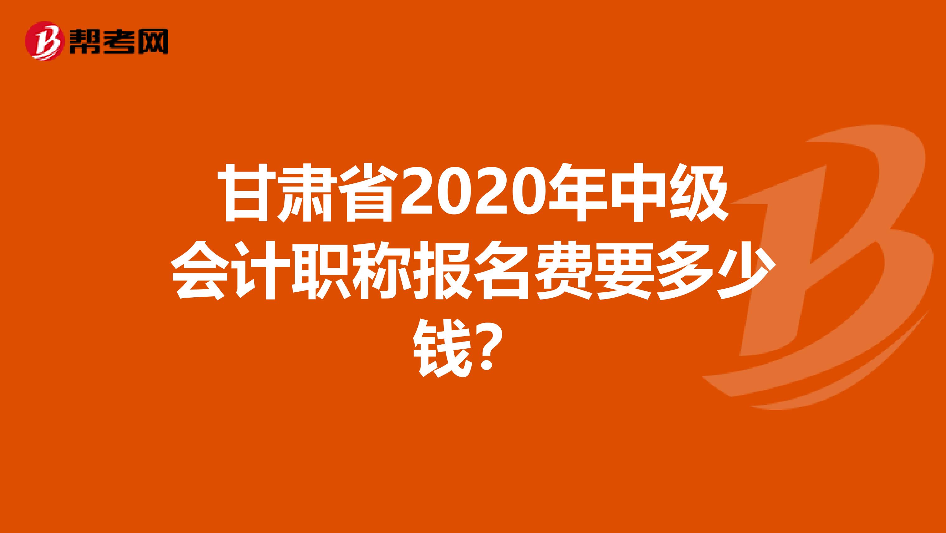 甘肃省2020年中级会计职称报名费要多少钱？