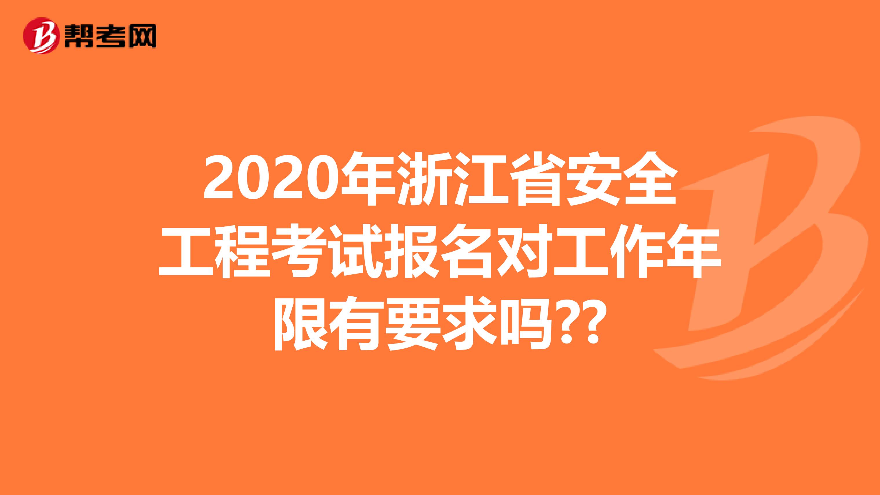 2020年浙江省安全工程考试报名对工作年限有要求吗??