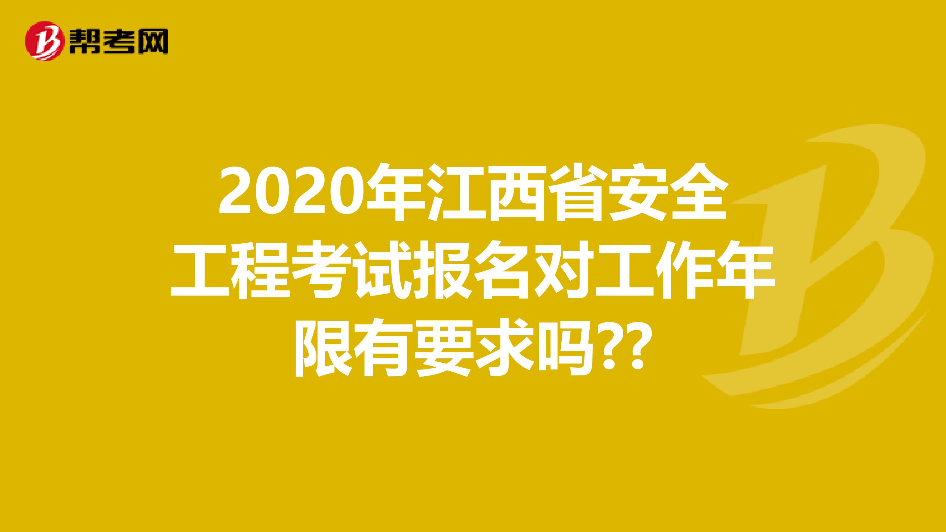 2020年江西省安全工程考试报名对工作年限有要求吗??