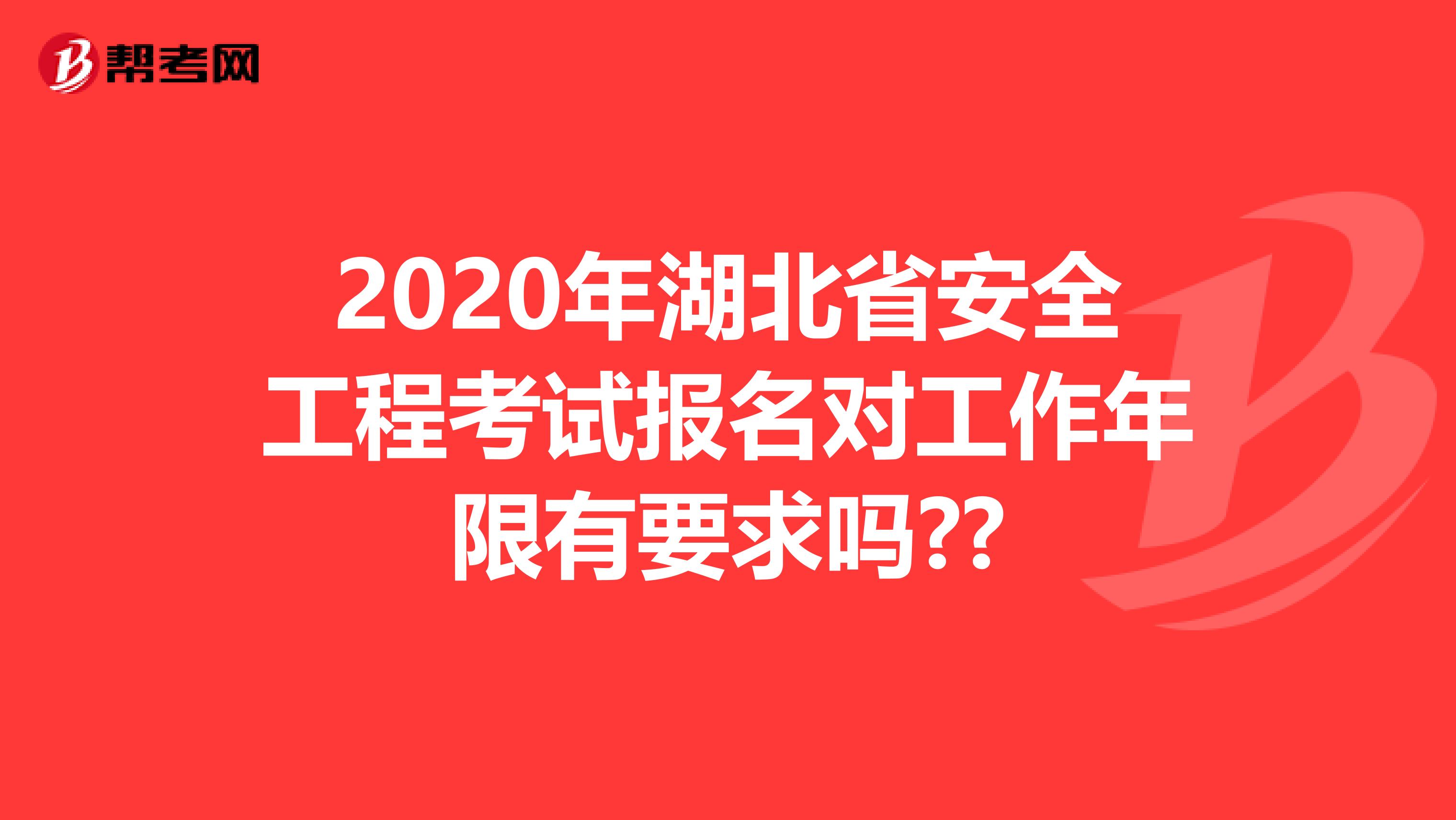 2020年湖北省安全工程考试报名对工作年限有要求吗??