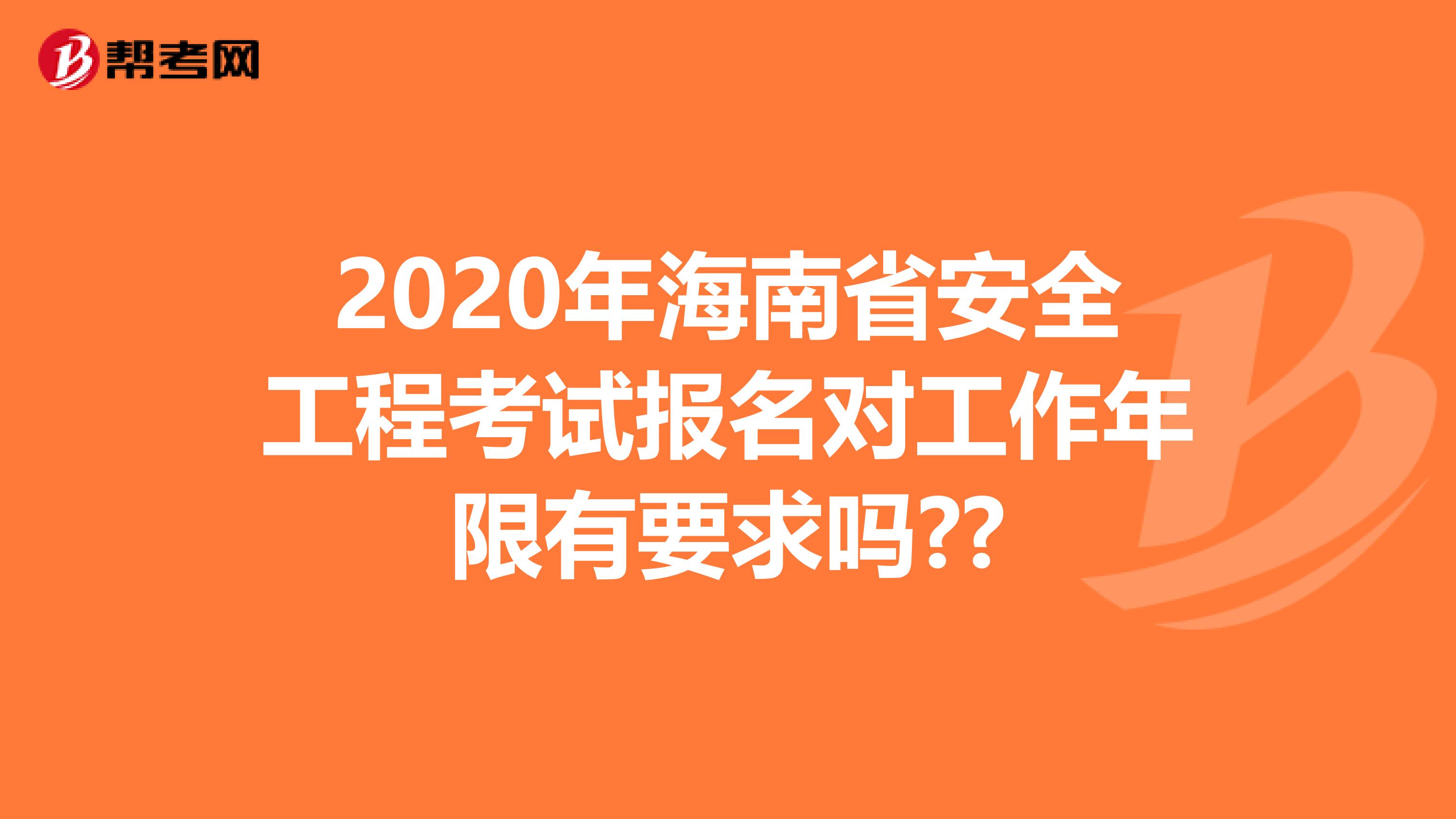 2020年海南省安全工程考试报名对工作年限有要求吗??