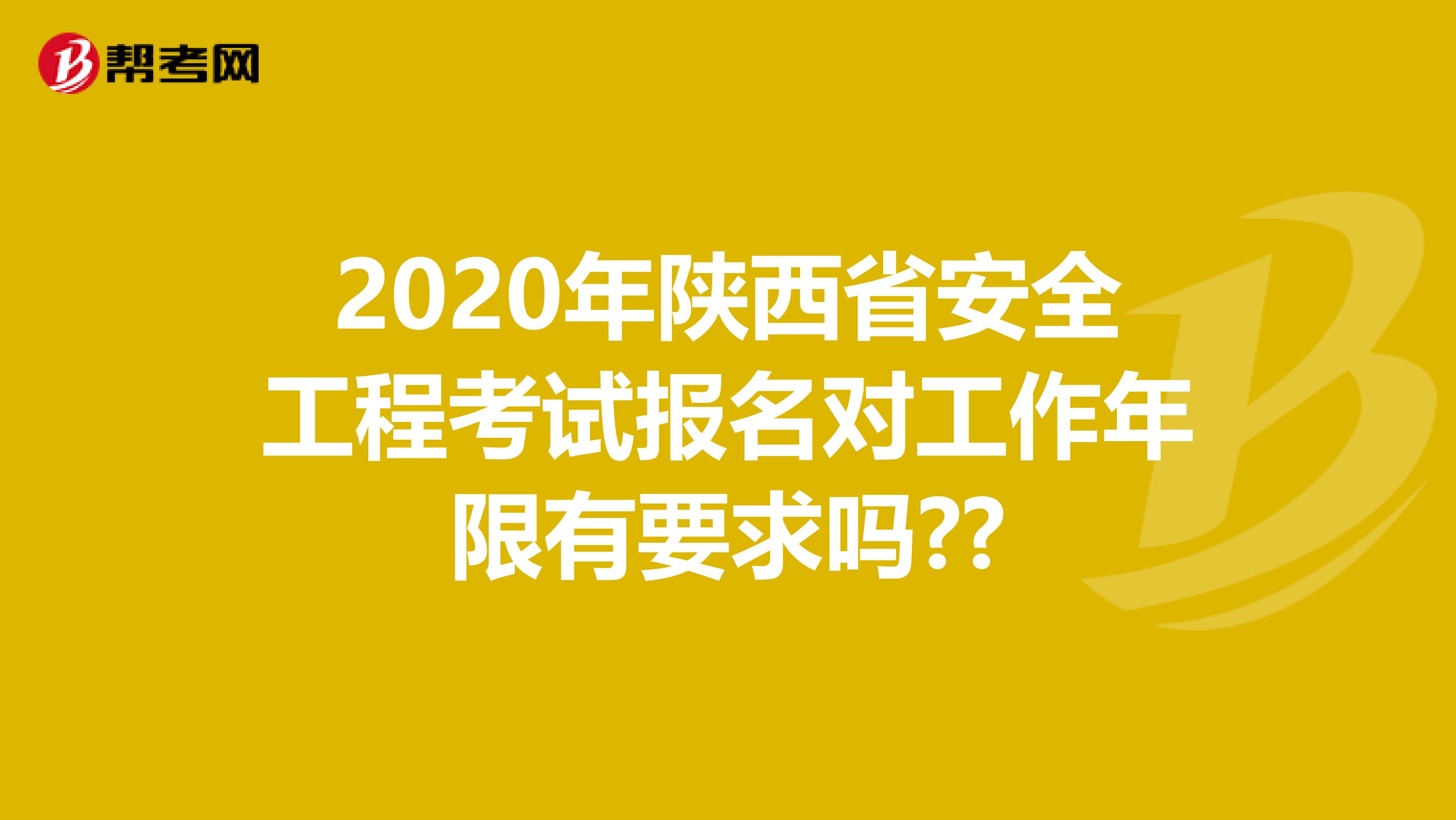 2020年陕西省安全工程考试报名对工作年限有要求吗??