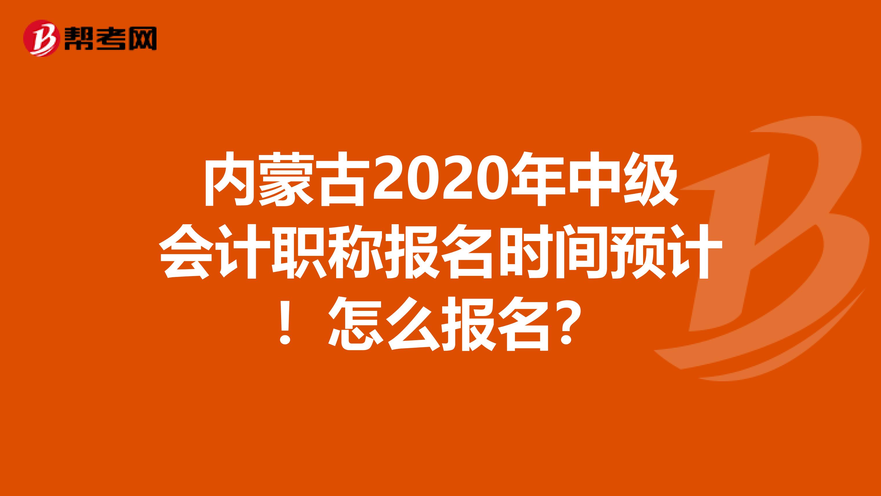 内蒙古2020年中级会计职称报名时间预计！怎么报名？