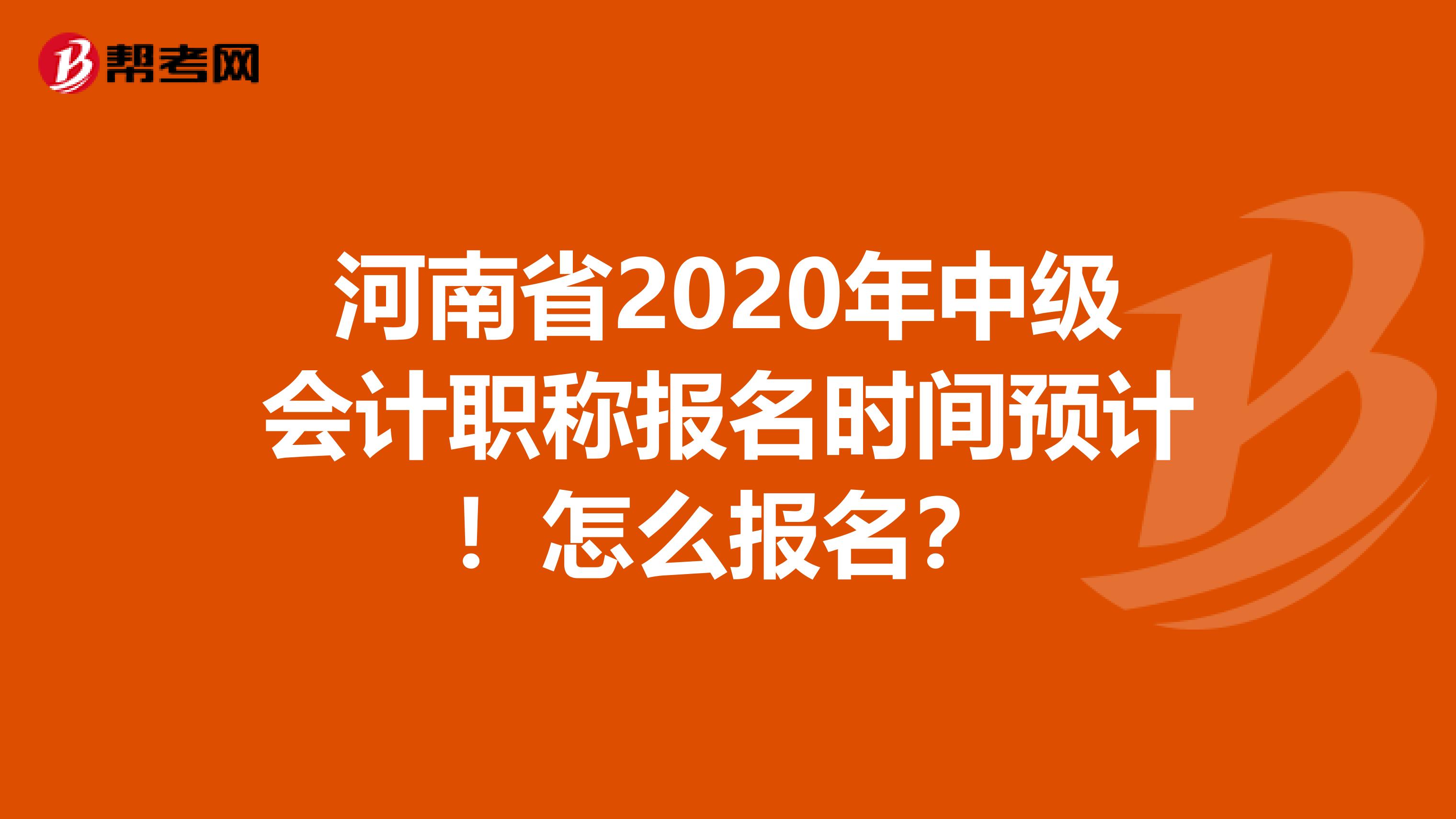 河南省2020年中级会计职称报名时间预计！怎么报名？