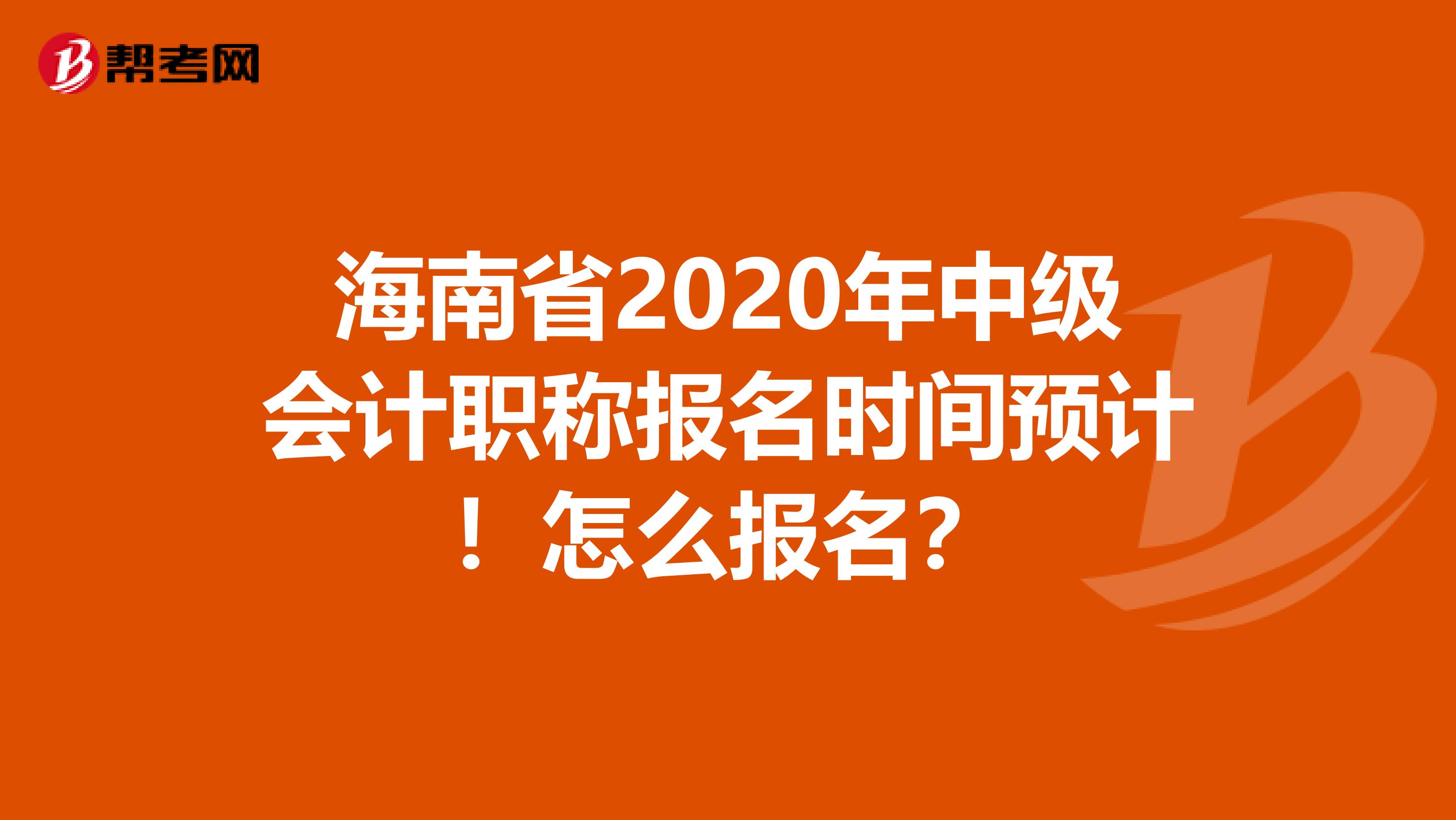 海南省2020年中级会计职称报名时间预计！怎么报名？