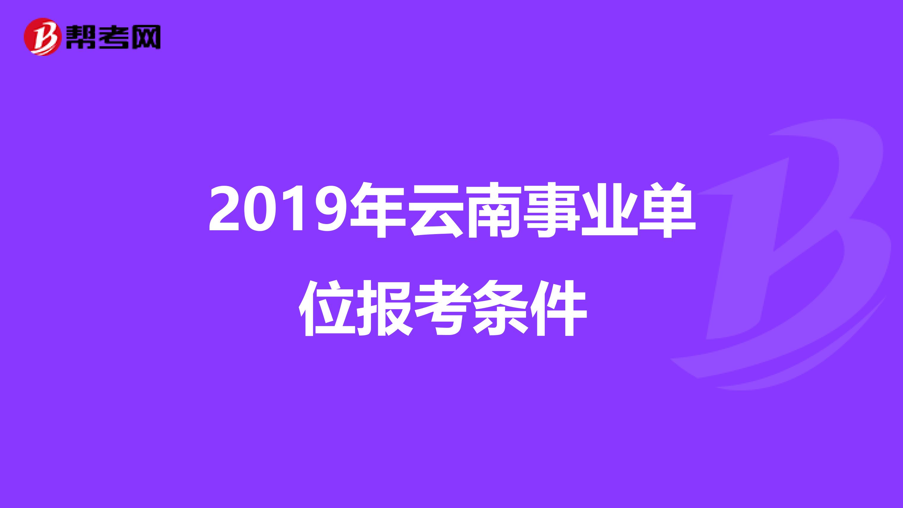 2019年云南事业单位报考条件 