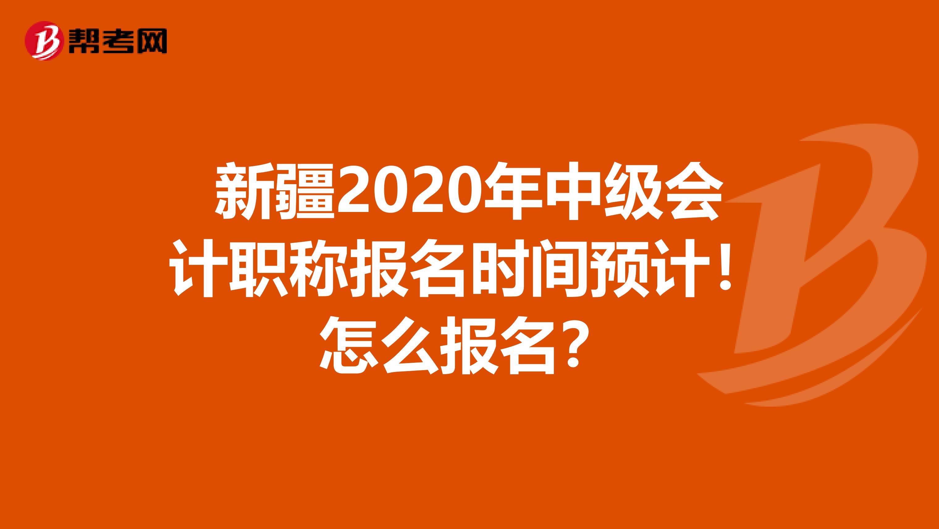 新疆2020年中级会计职称报名时间预计！怎么报名？