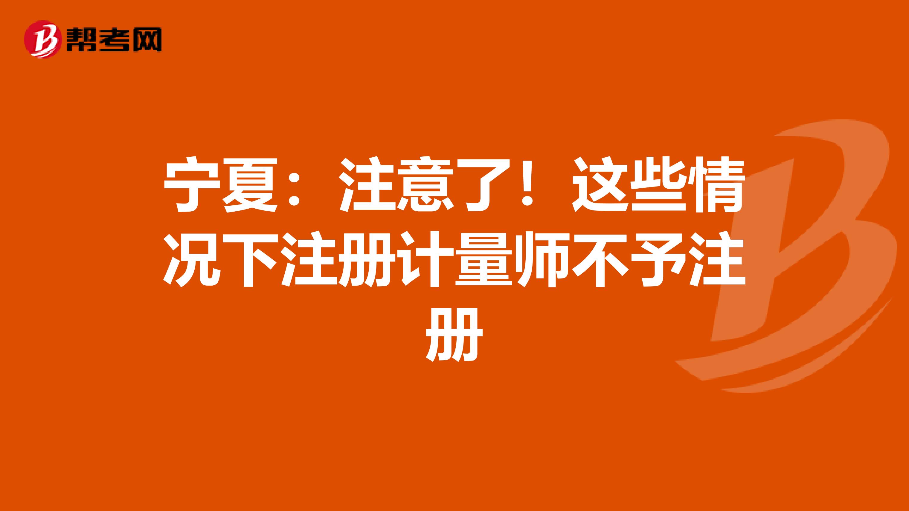 寧夏：注意了！這些情況下注冊計量師不予注冊