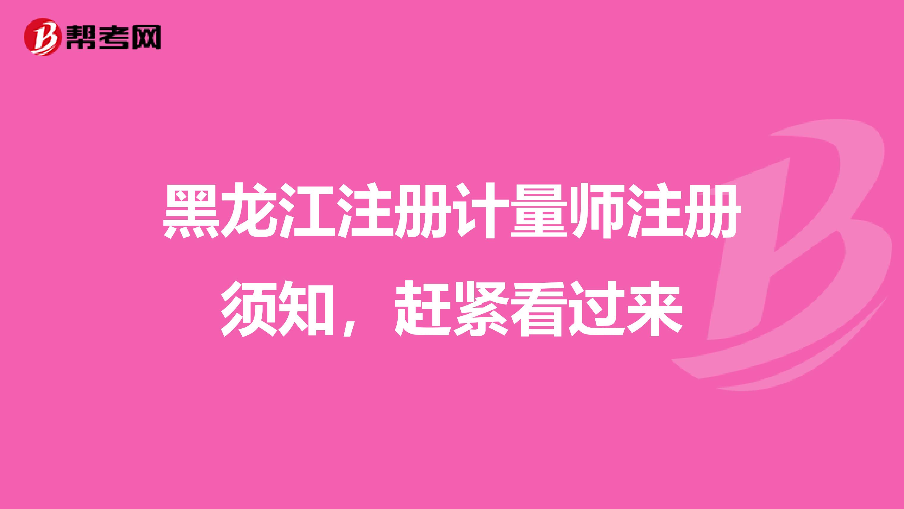 黑龍江注冊計量師注冊須知，趕緊看過來