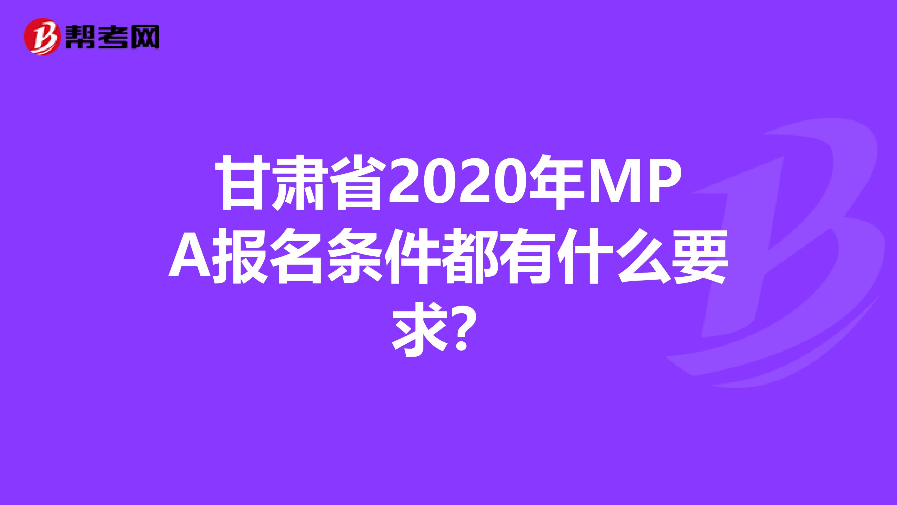 甘肃省2020年MPA报名条件都有什么要求？