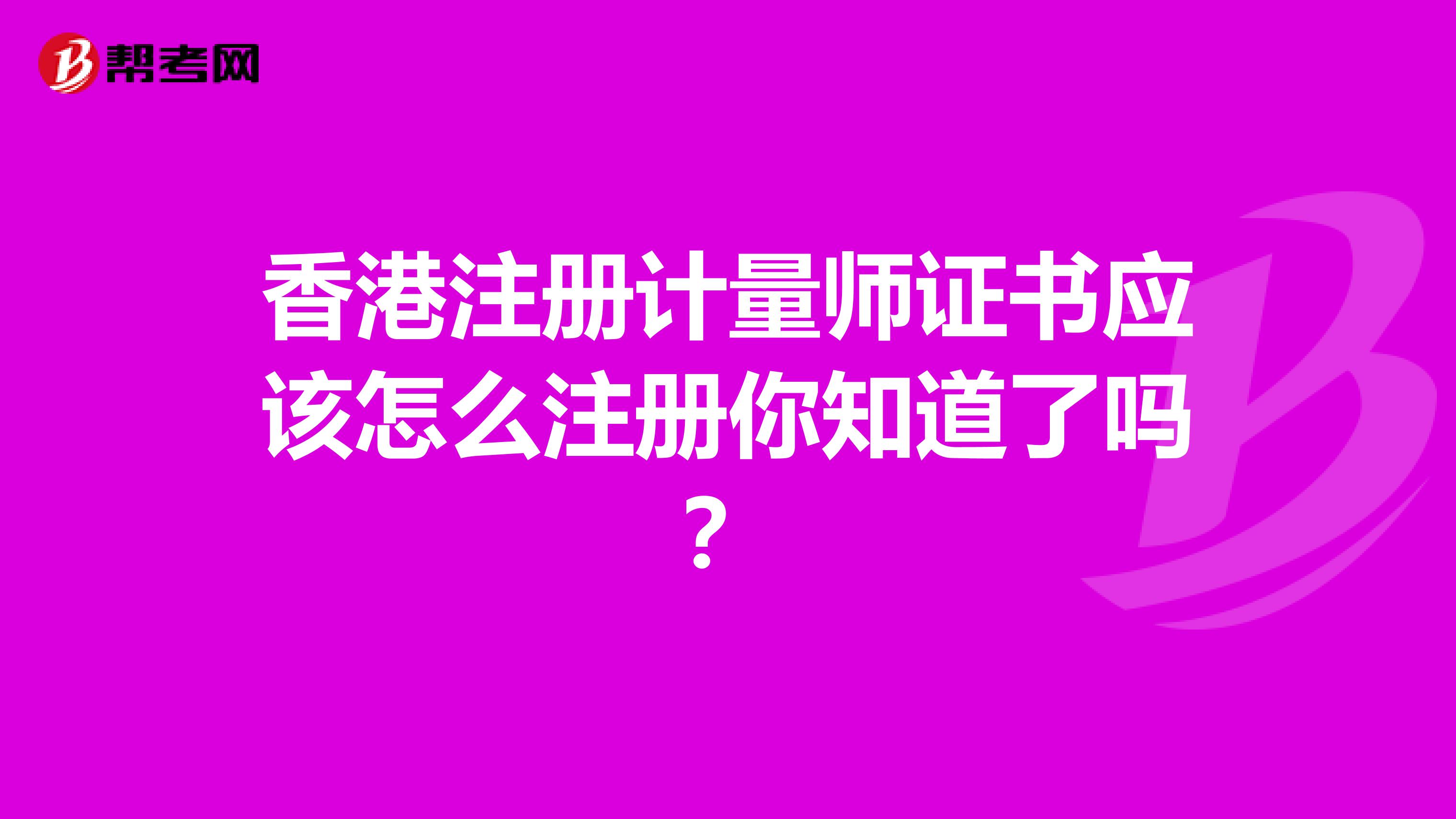 香港注冊計量師證書應該怎么注冊你知道了嗎？