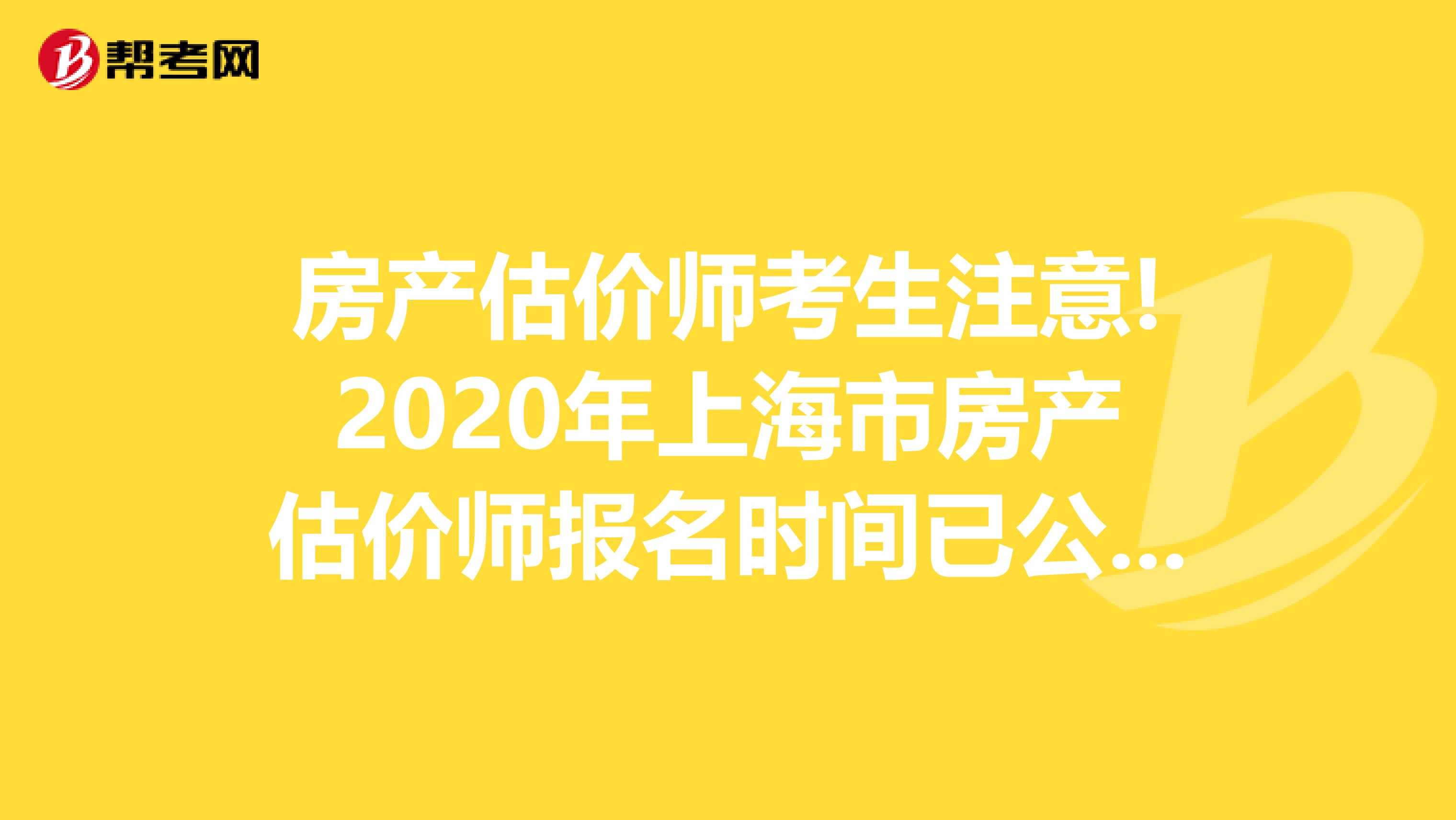 房产估价师考生注意!2020年上海市房产估价师报名时间已公布!