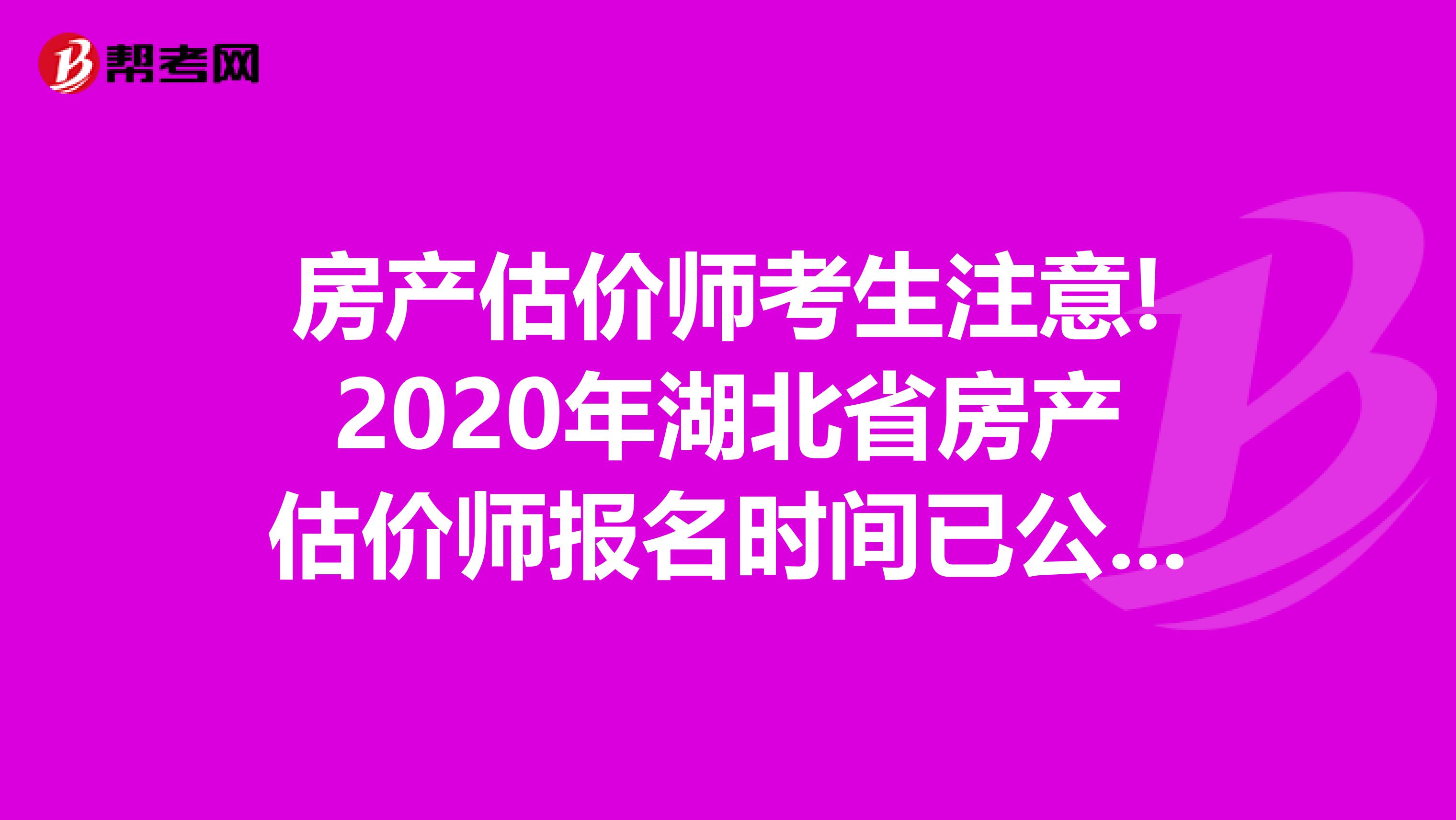 房产估价师考生注意!2020年湖北省房产估价师报名时间已公布!