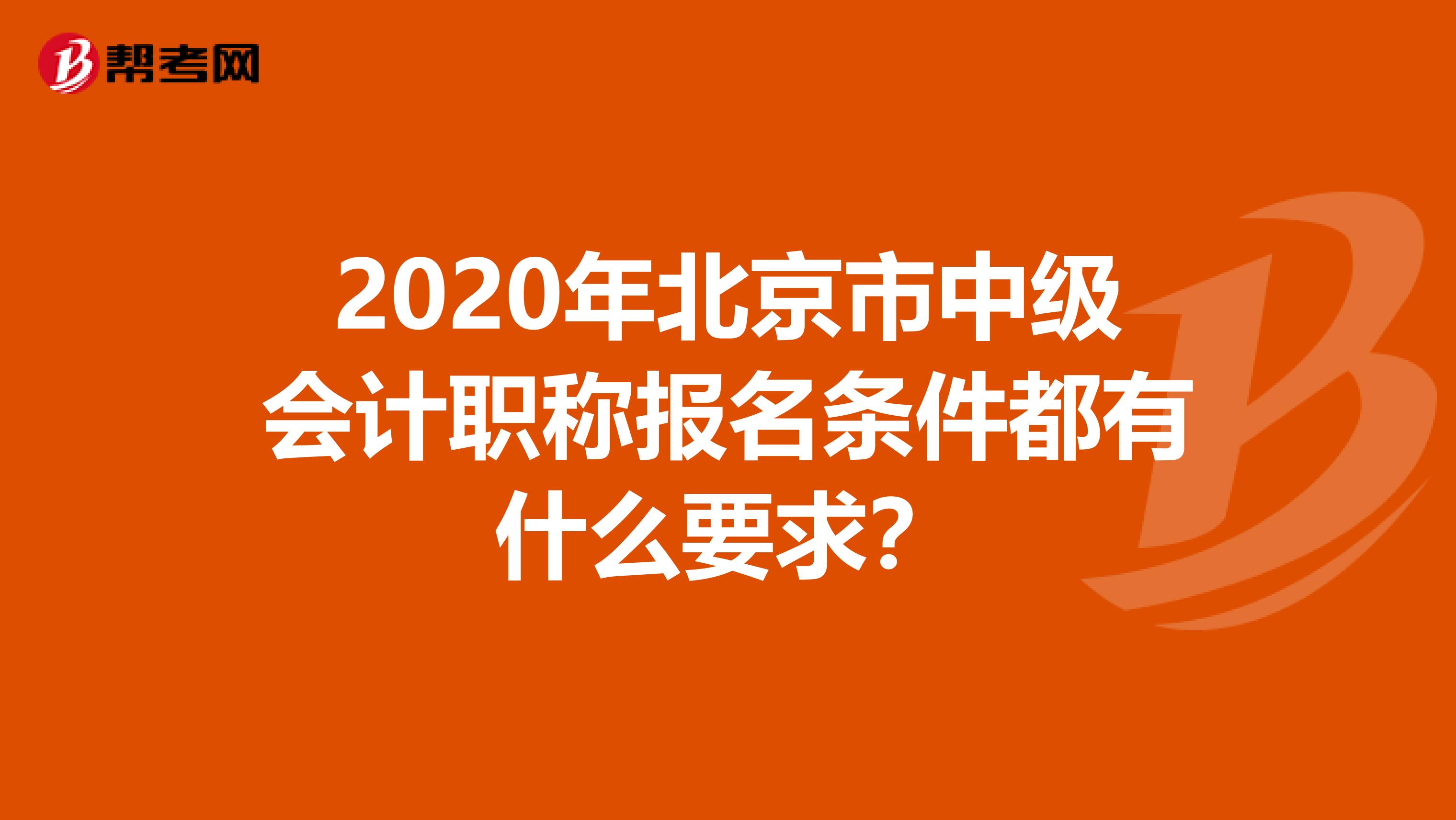 2020年北京市中级会计职称报名条件都有什么要求？