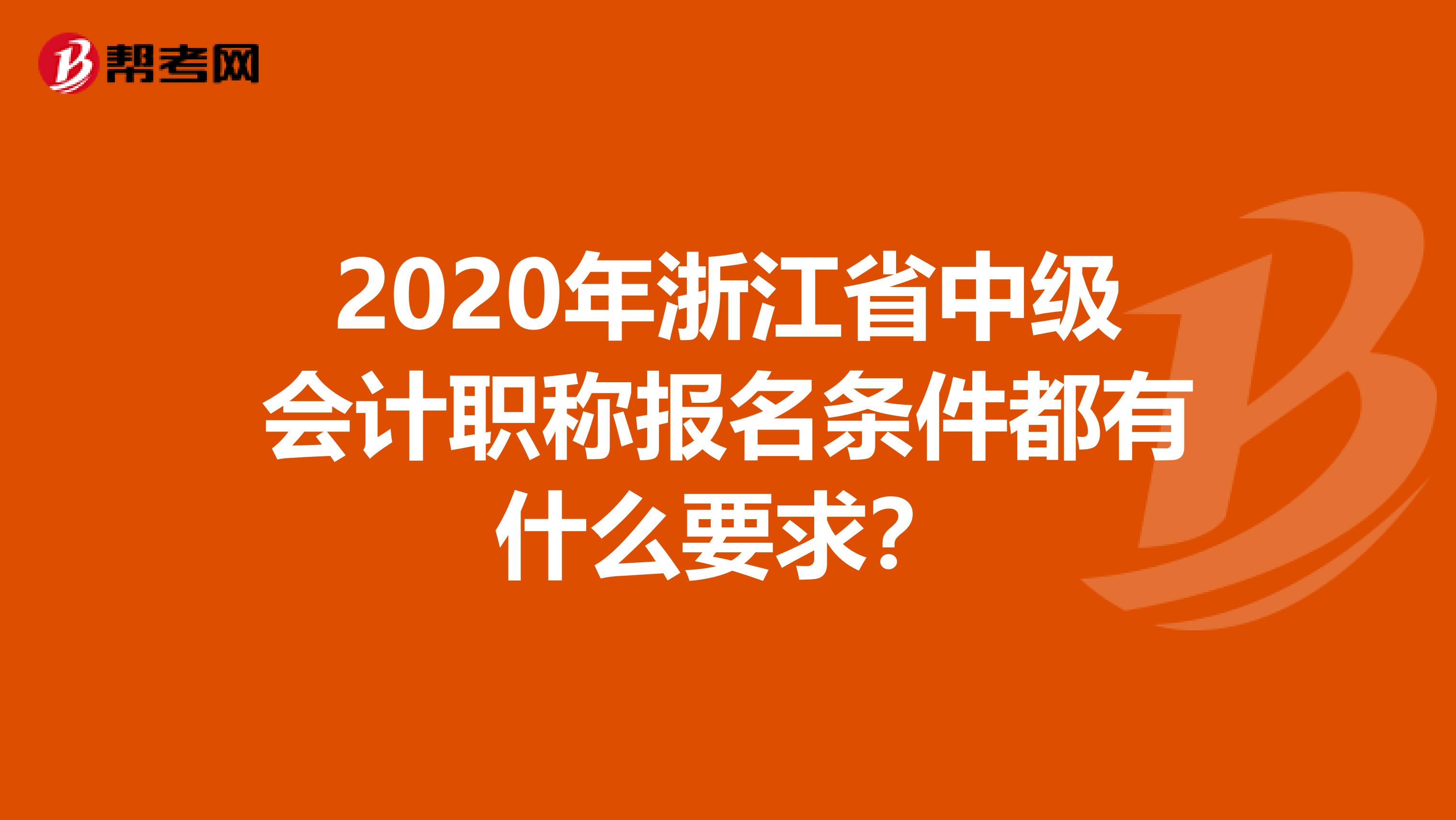 2020年浙江省中级会计职称报名条件都有什么要求？