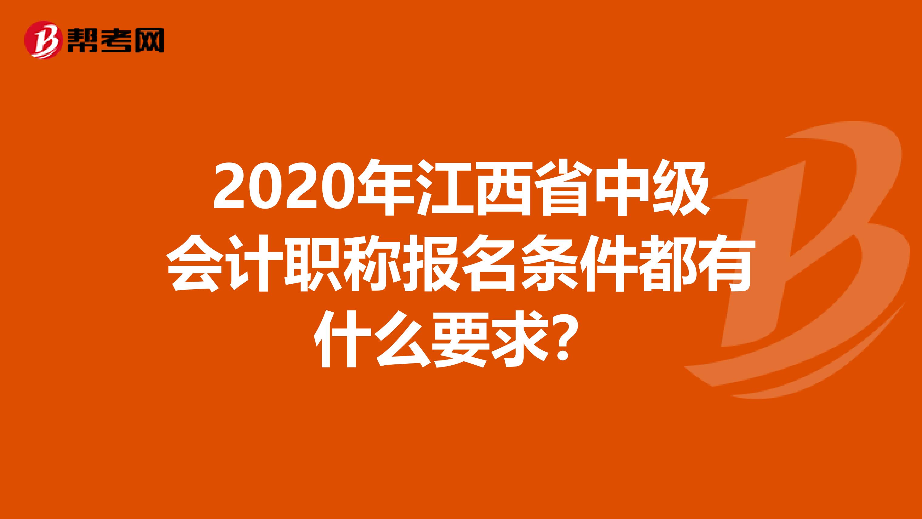 2020年江西省中级会计职称报名条件都有什么要求？