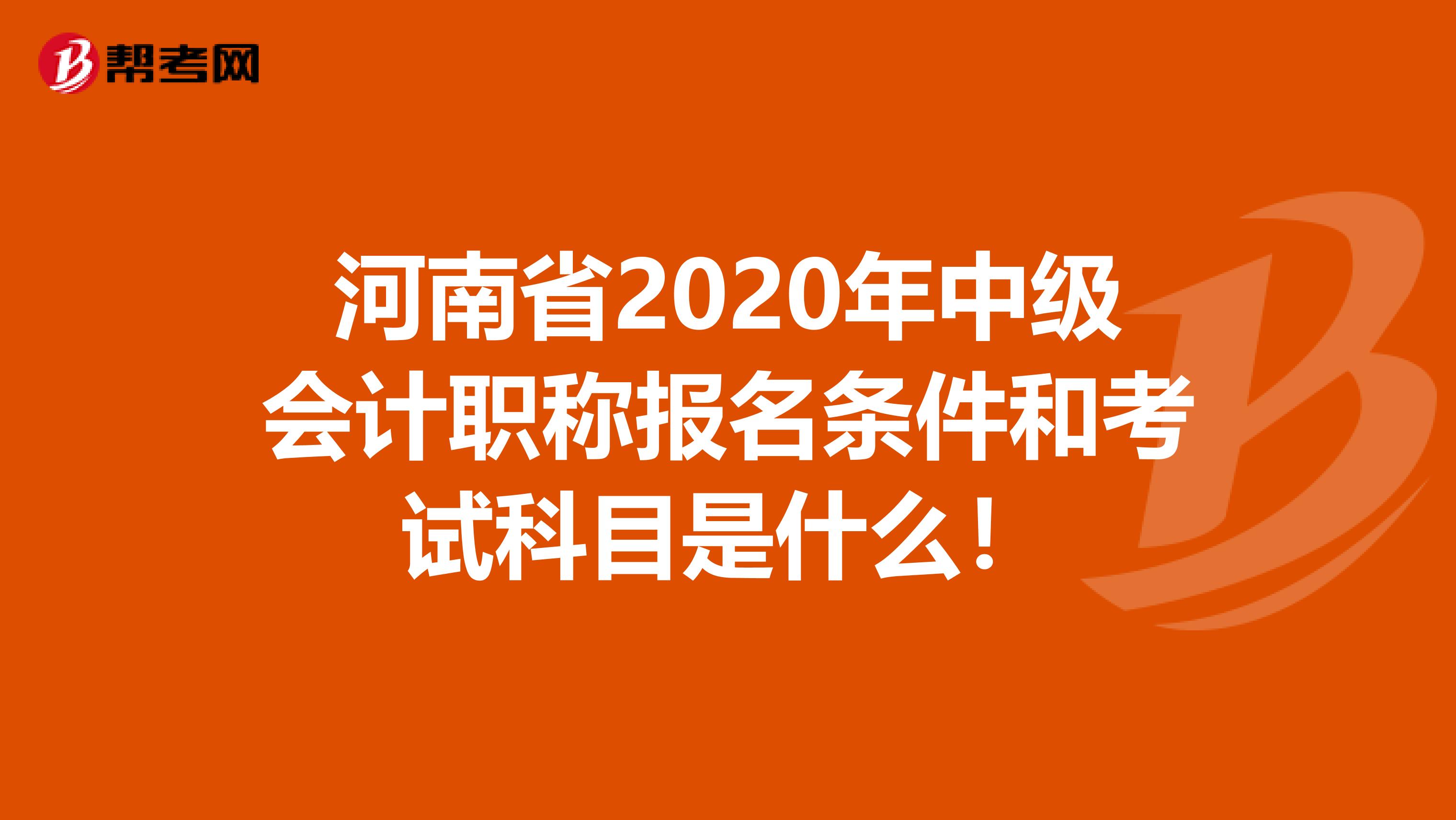 河南省2020年中级会计职称报名条件和考试科目是什么！