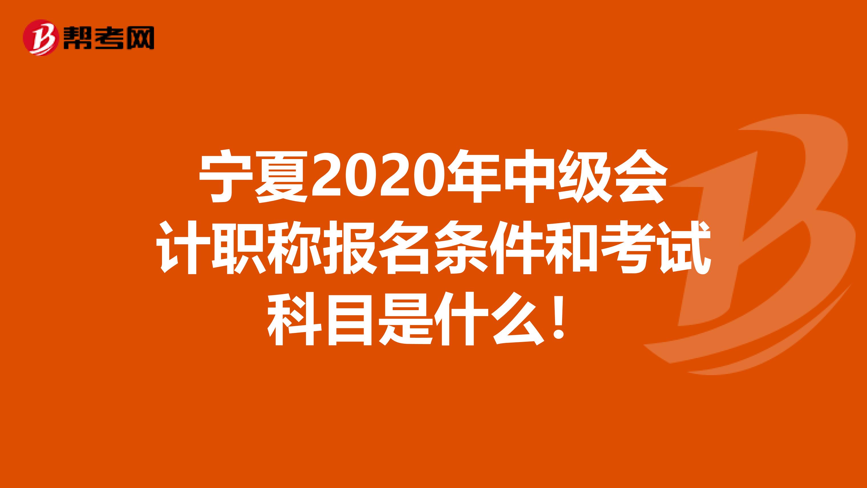 宁夏2020年中级会计职称报名条件和考试科目是什么！