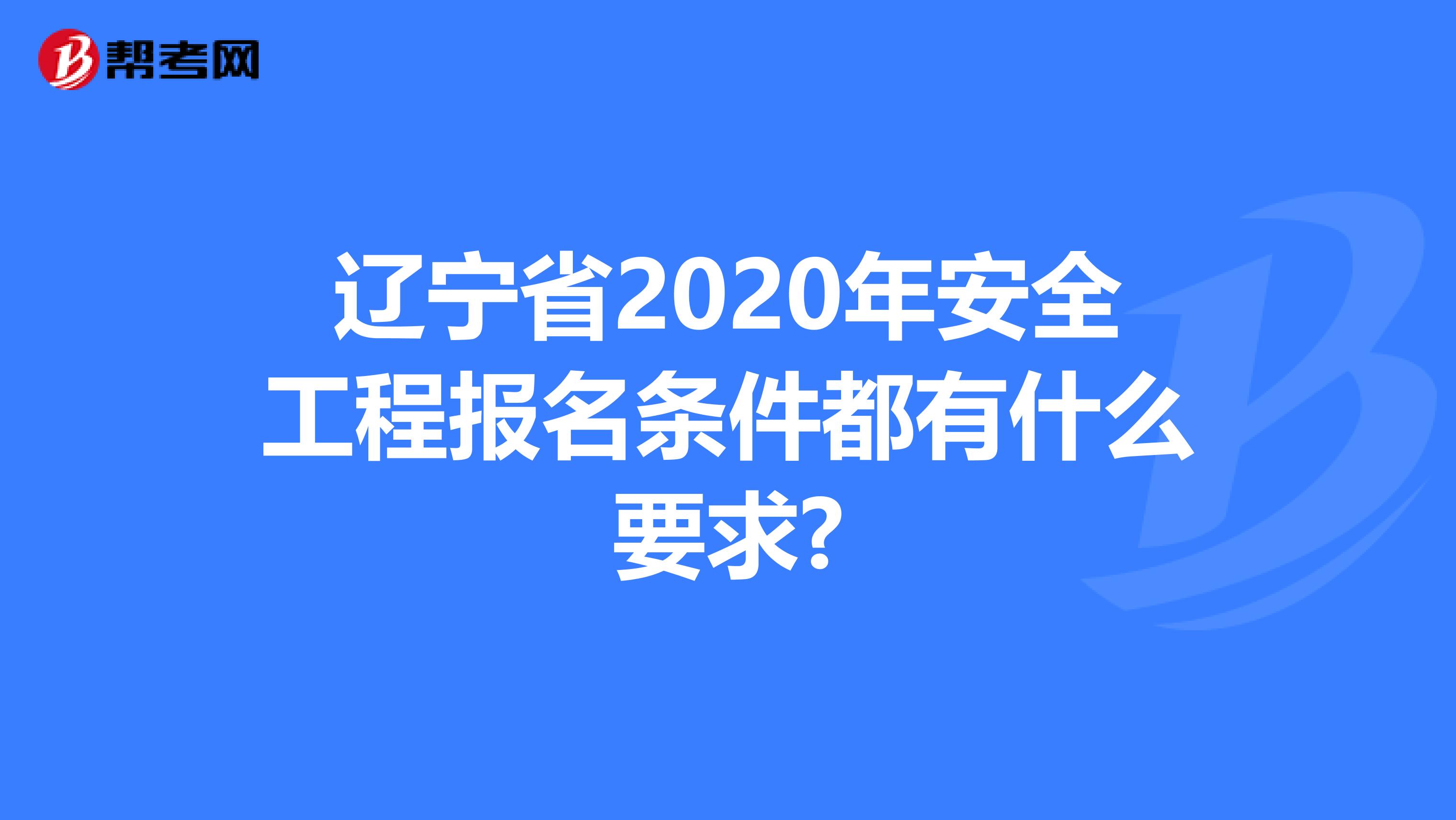 辽宁省2020年安全工程报名条件都有什么要求?