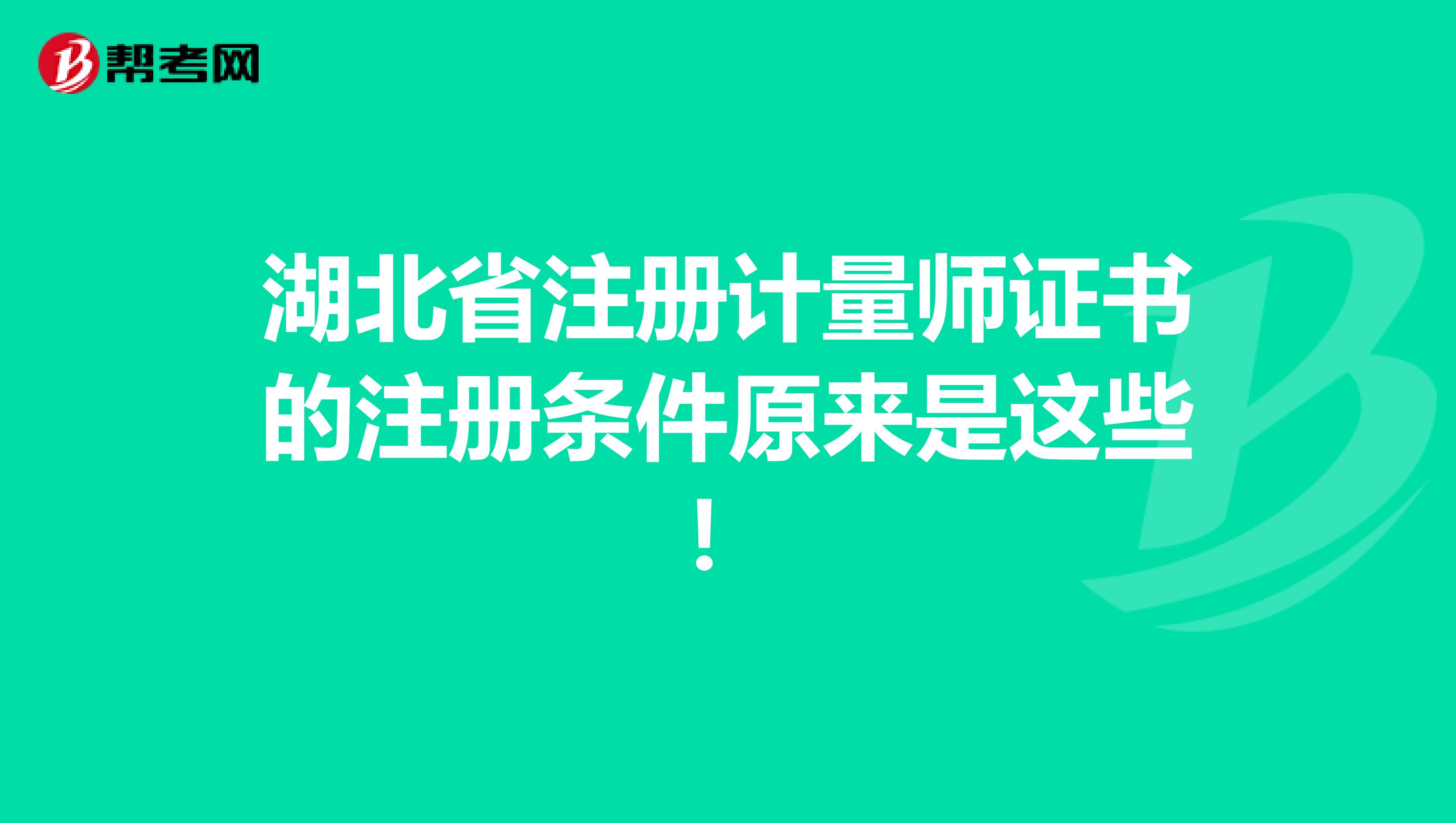 湖北省注冊計量師證書的注冊條件原來是這些！