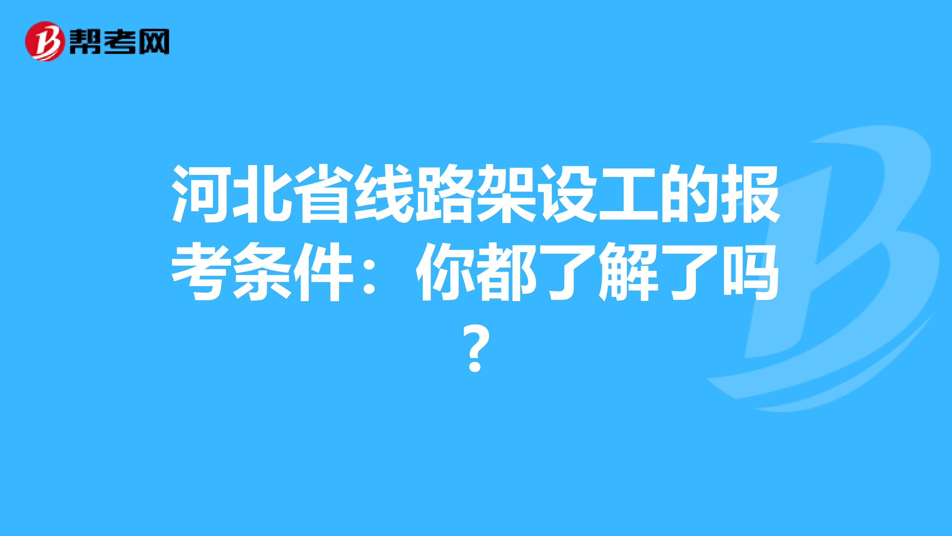 河北省线路架设工的报考条件：你都了解了吗?