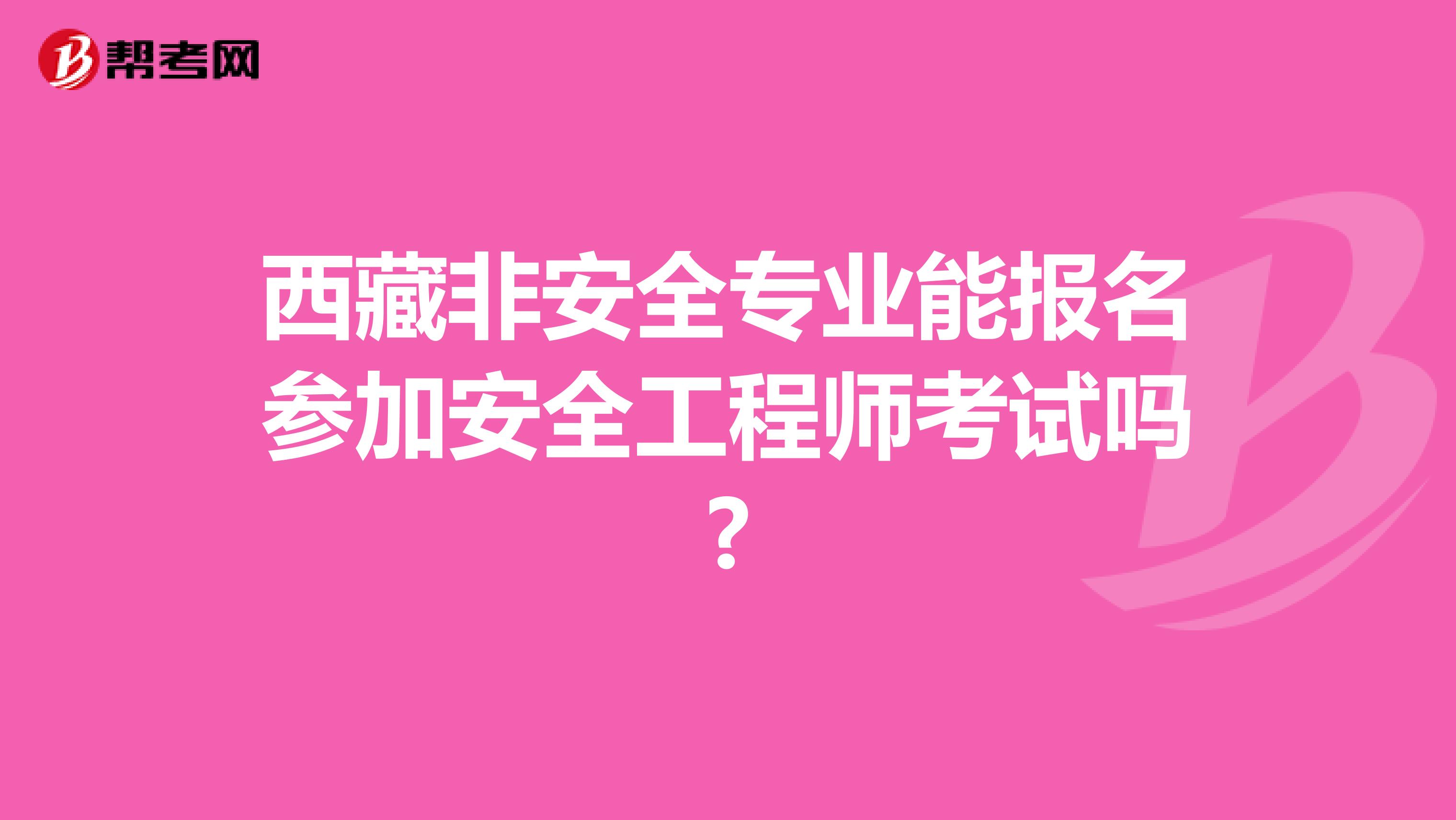 西藏非安全专业能报名参加安全工程师考试吗?