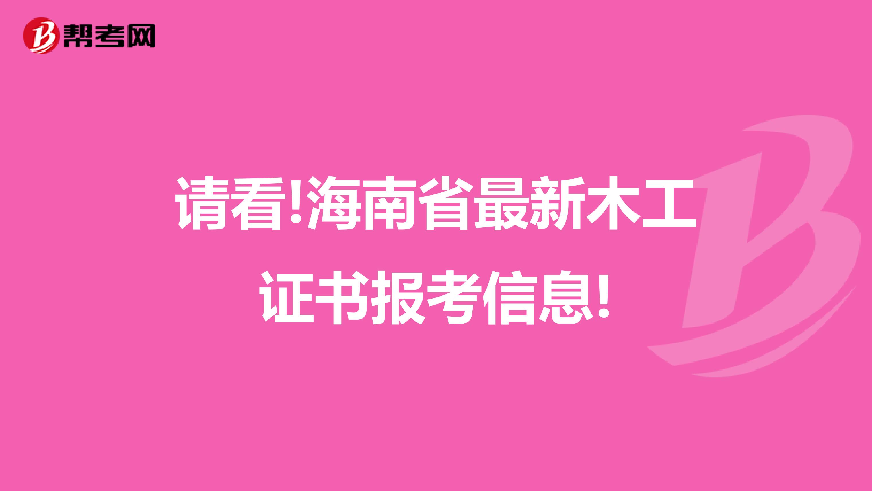 请看!海南省最新木工证书报考信息!