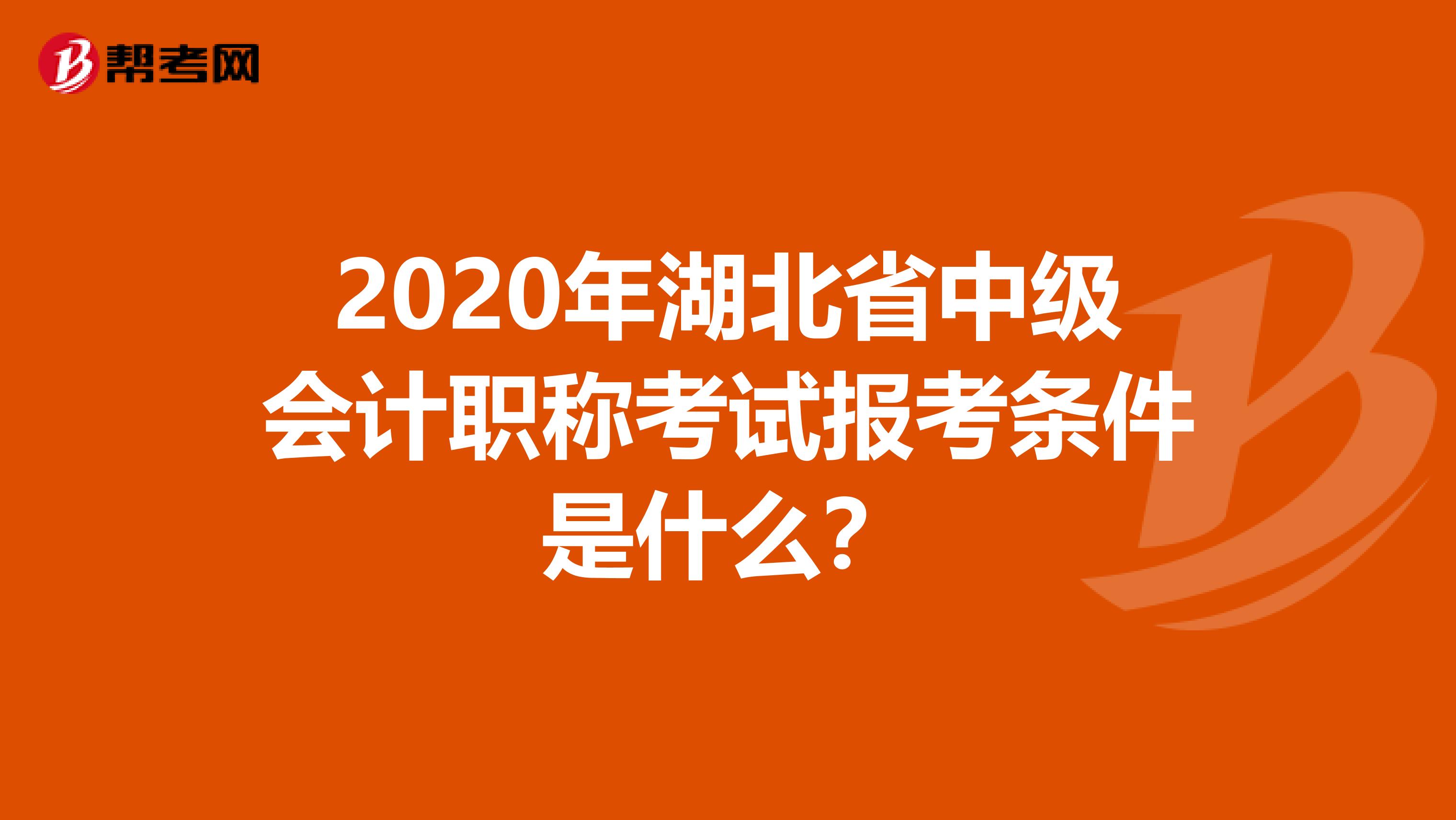 2020年湖北省中级会计职称考试报考条件是什么？
