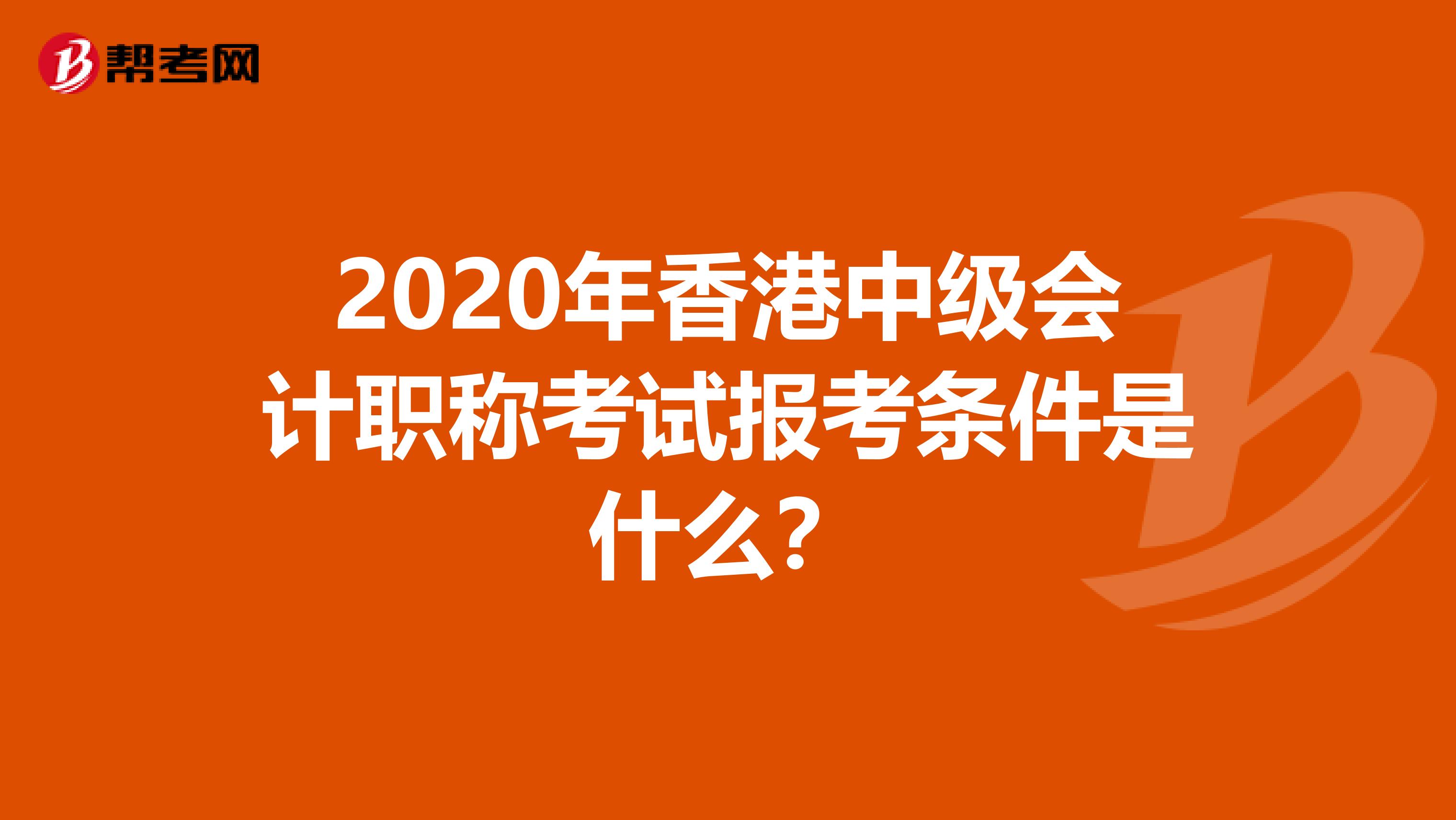 2020年香港中级会计职称考试报考条件是什么？