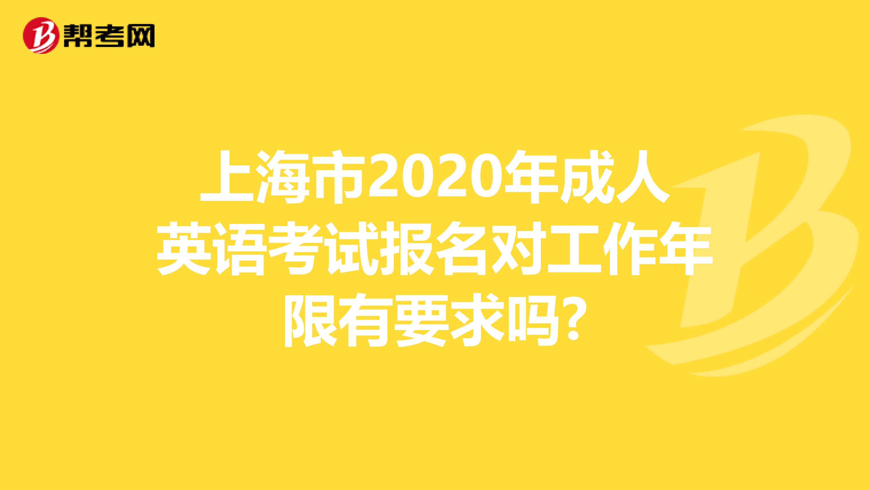 上海市2020年成人英语考试报名对工作年限有要求吗?