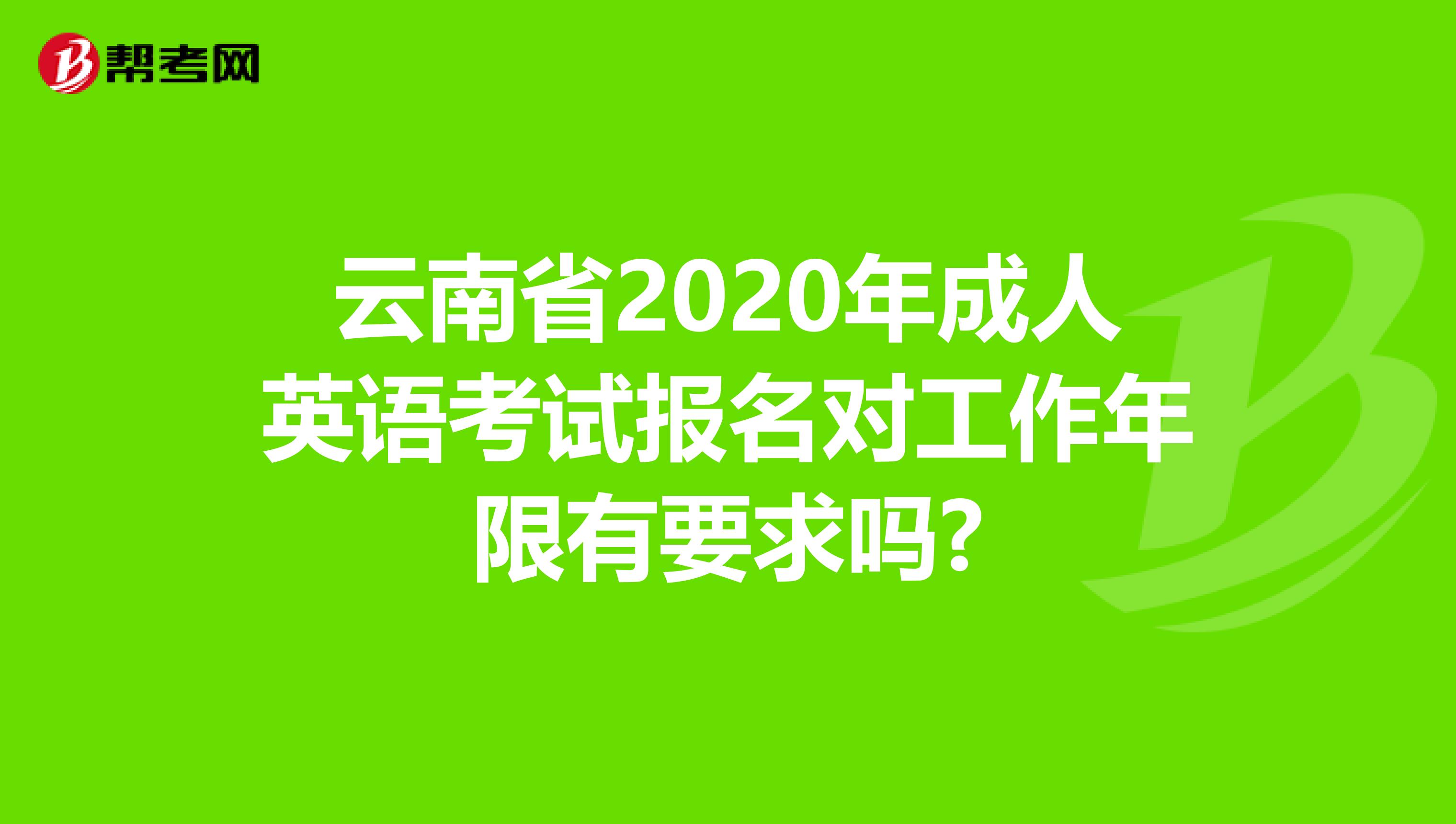 云南省2020年成人英语考试报名对工作年限有要求吗?