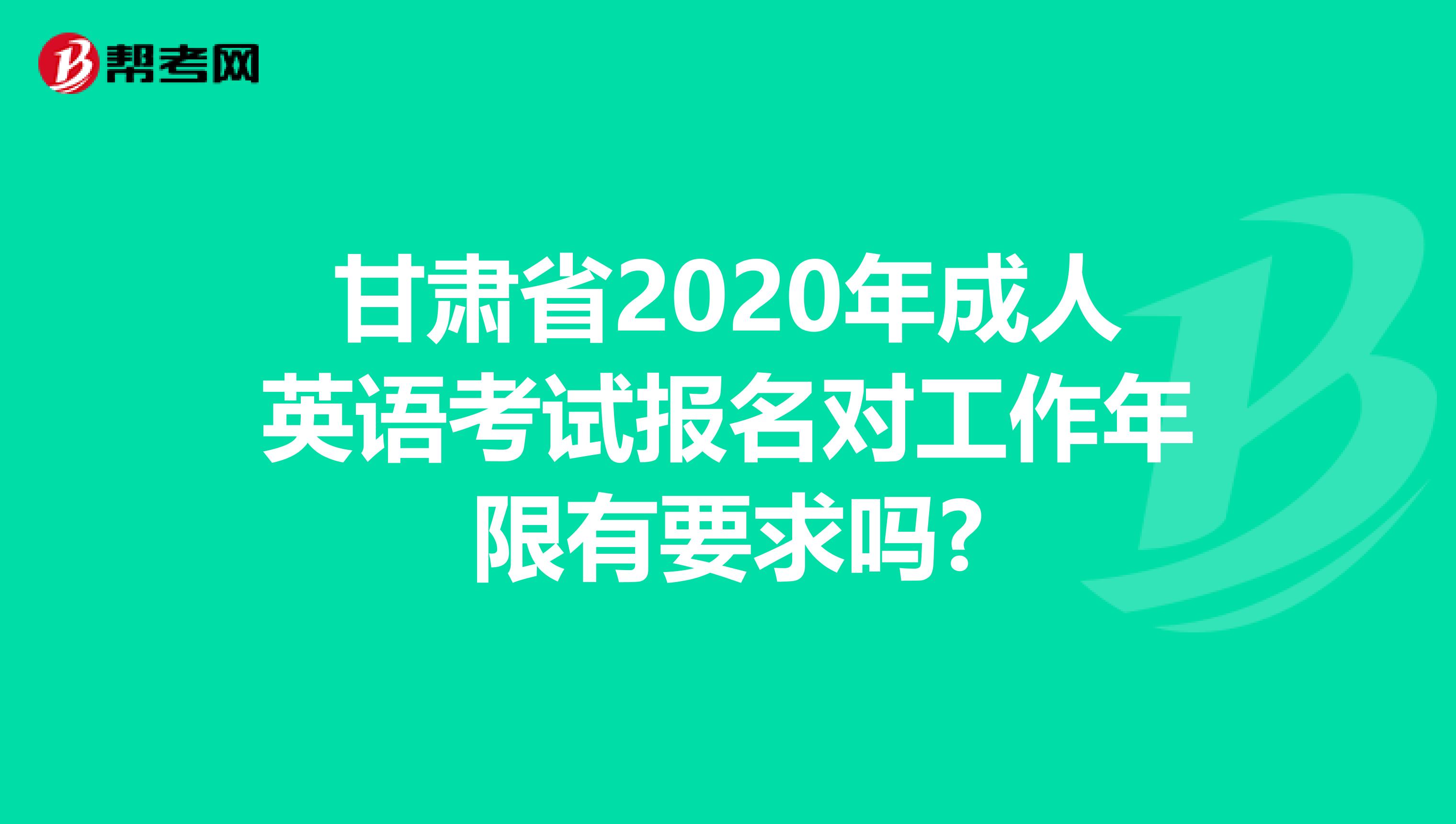 甘肃省2020年成人英语考试报名对工作年限有要求吗?