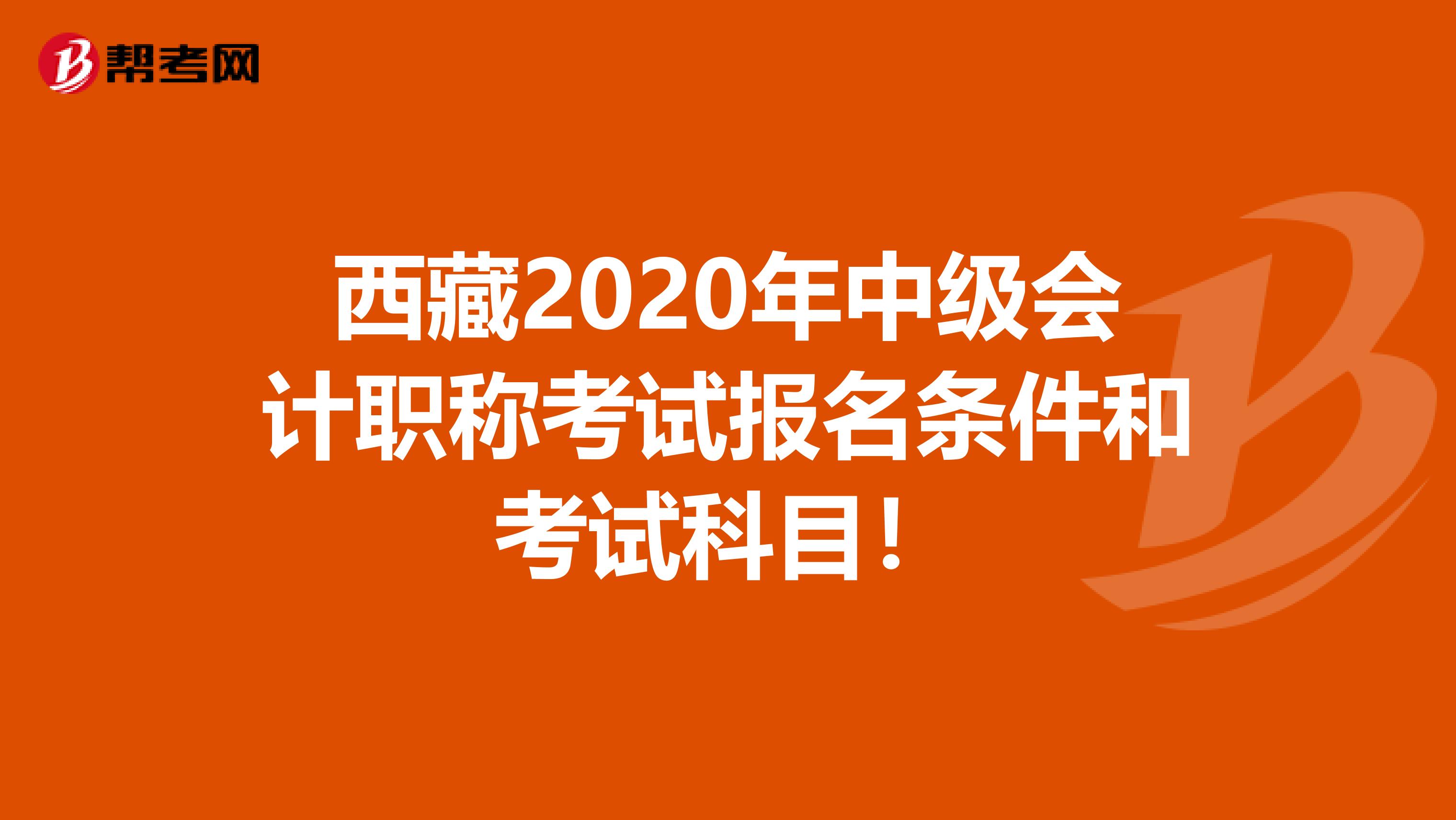 西藏2020年中级会计职称考试报名条件和考试科目！