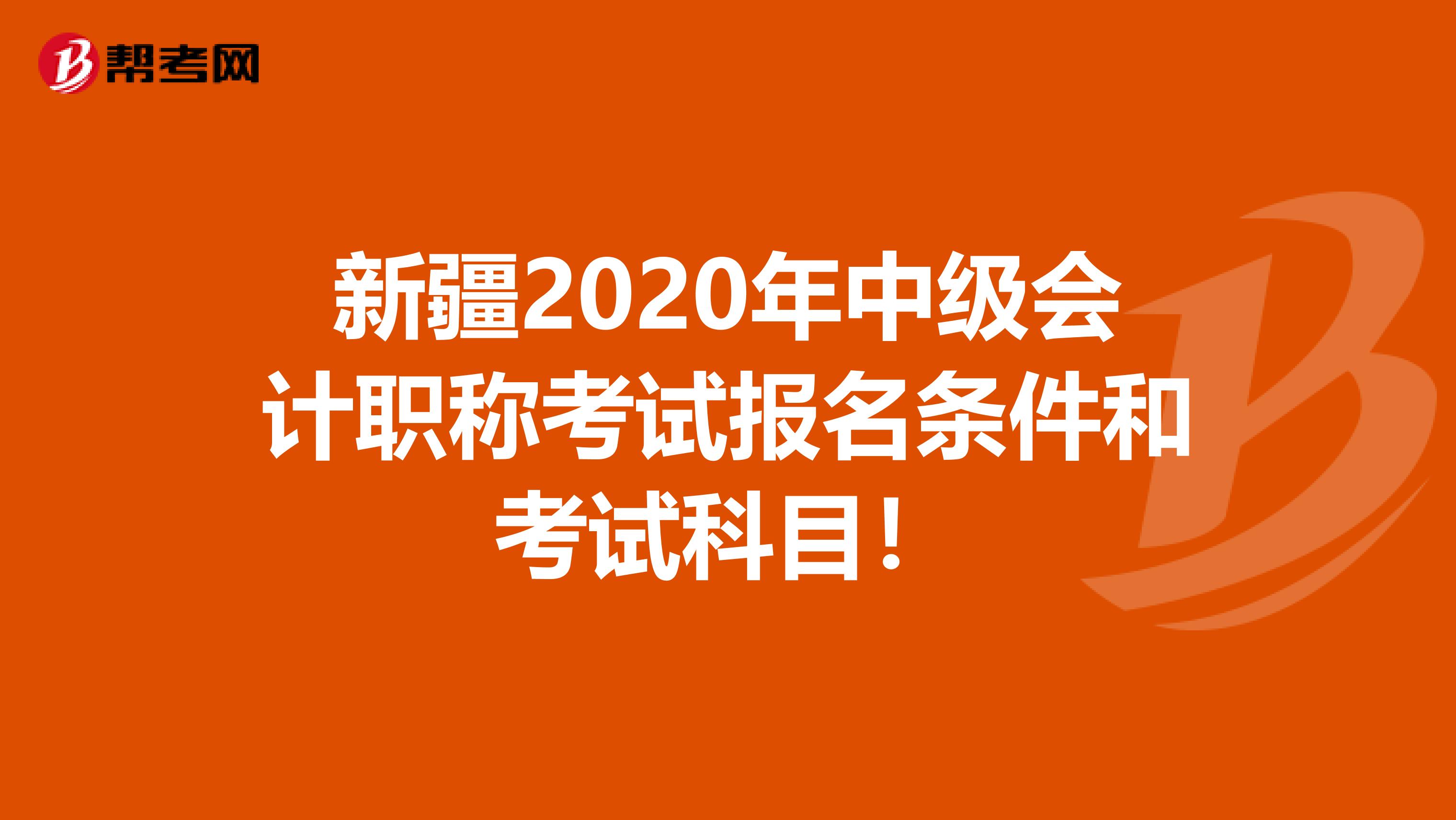 新疆2020年中级会计职称考试报名条件和考试科目！