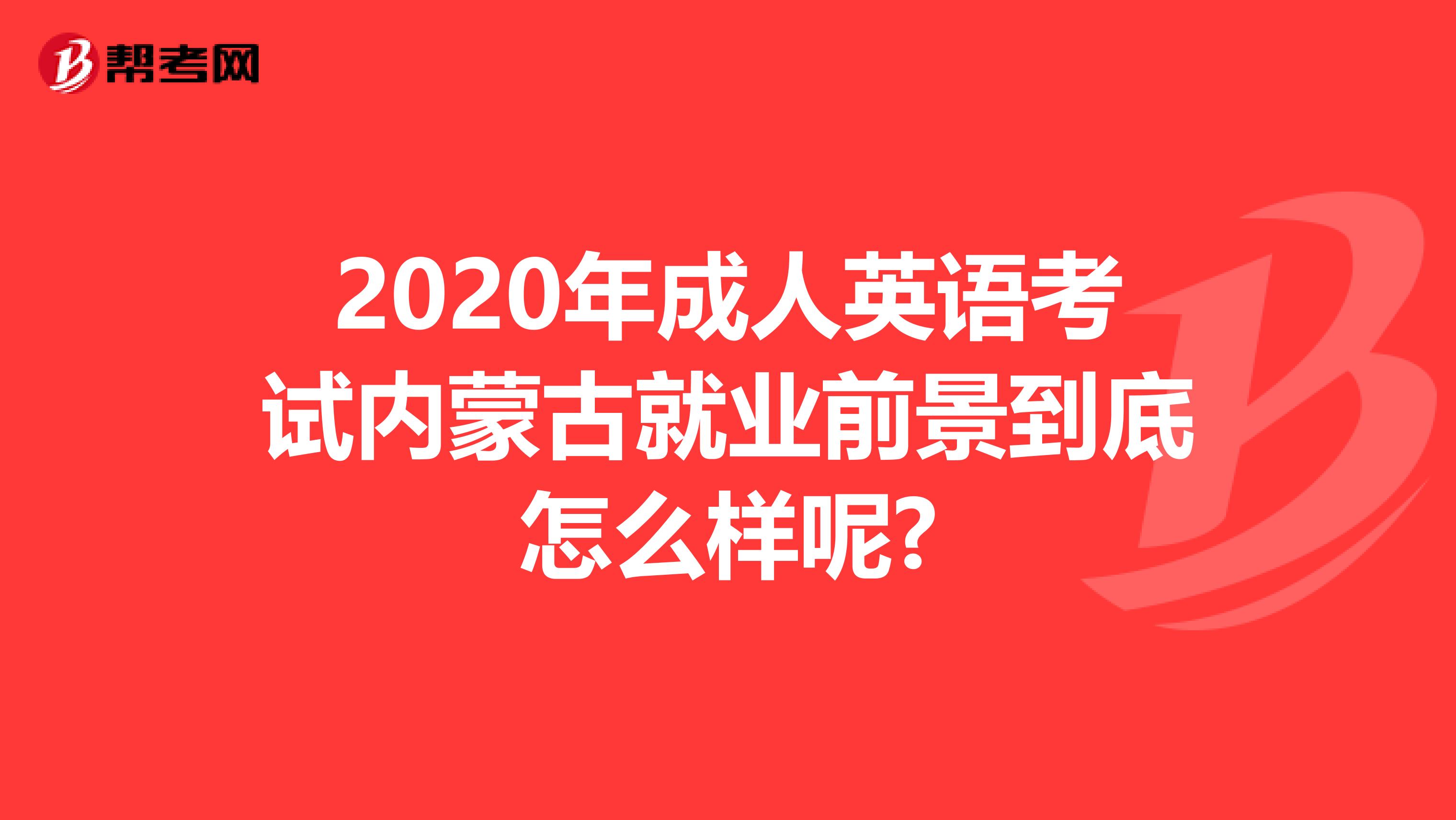 2020年成人英语考试内蒙古就业前景到底怎么样呢?