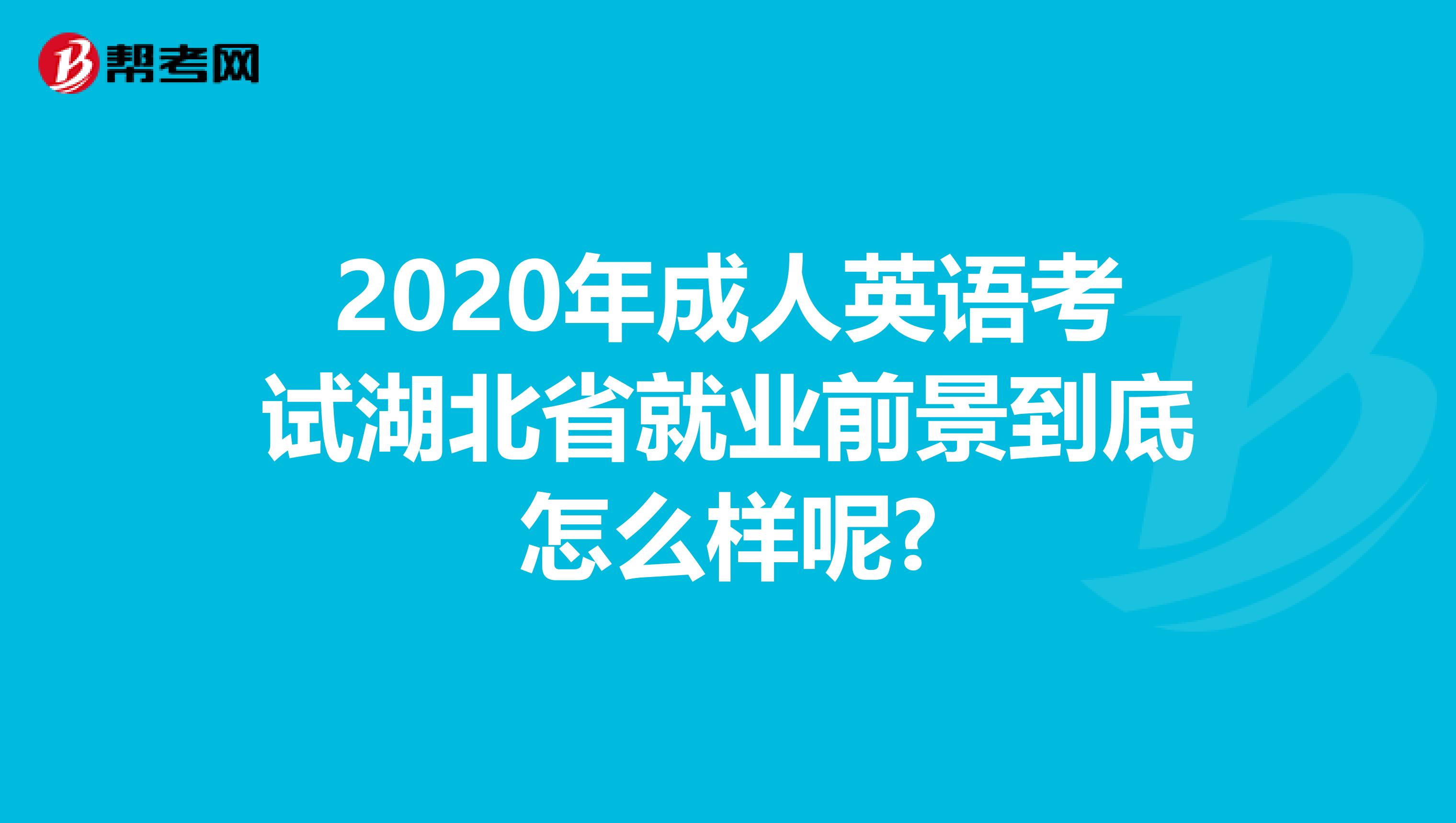 2020年成人英语考试湖北省就业前景到底怎么样呢?