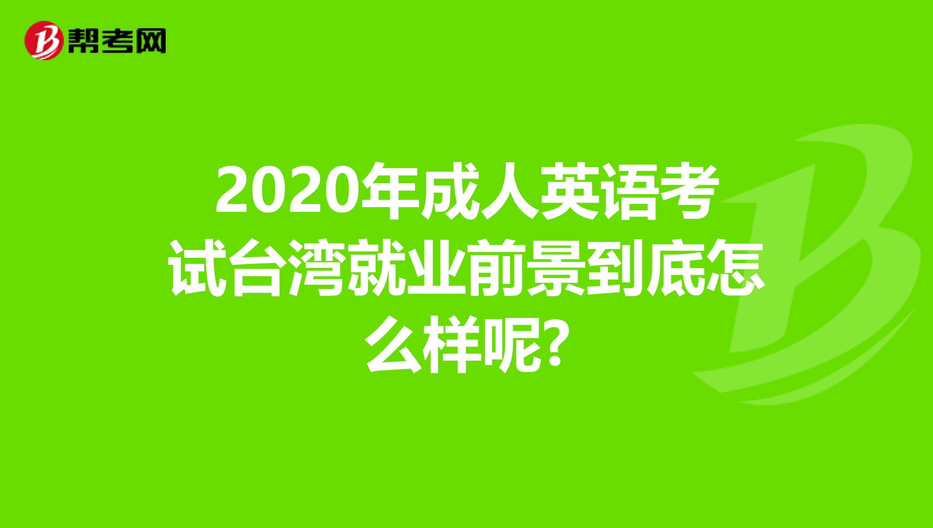 2020年成人英语考试台湾就业前景到底怎么样呢?
