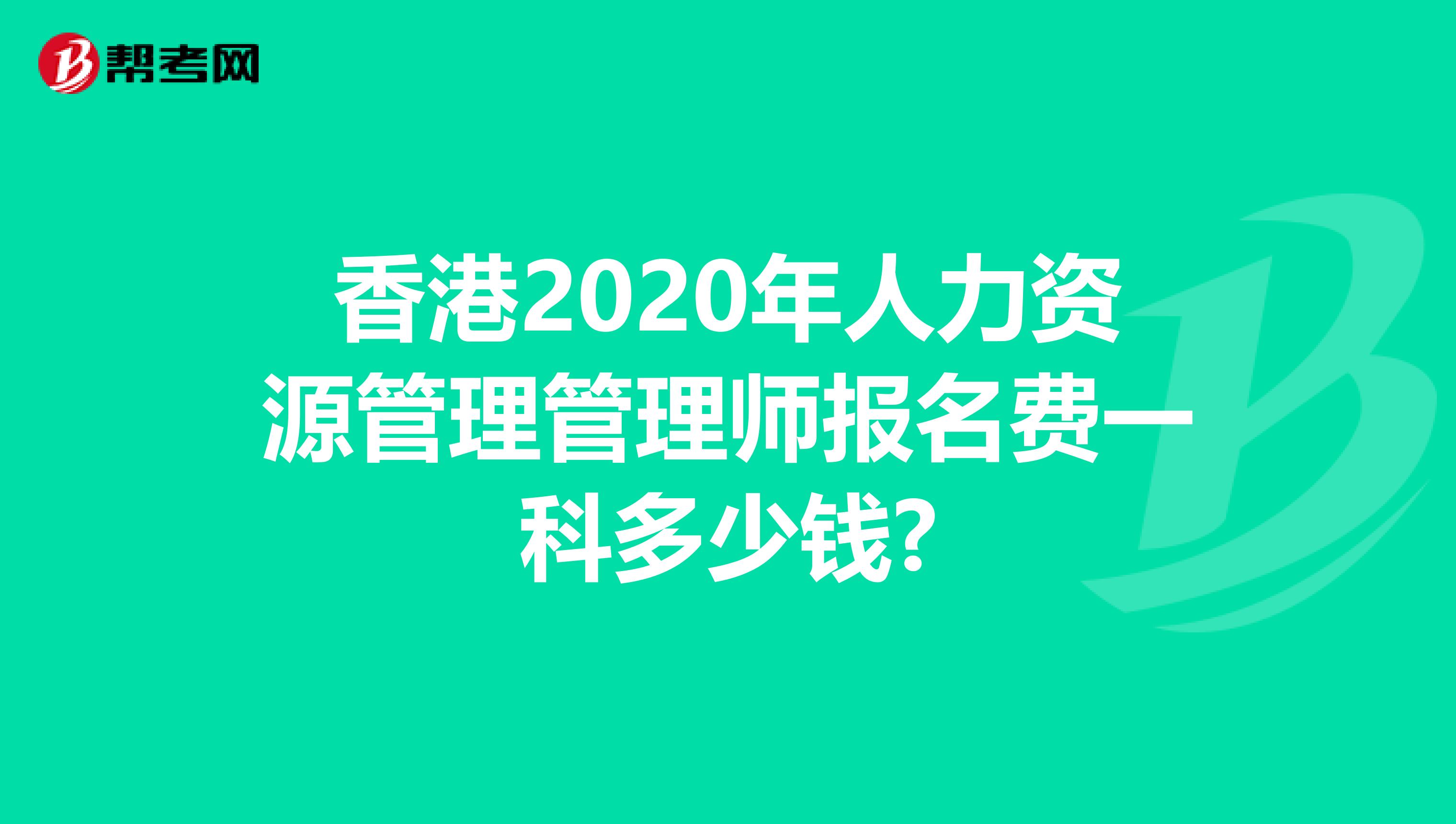 香港2020年人力资源管理管理师报名费一科多少钱?