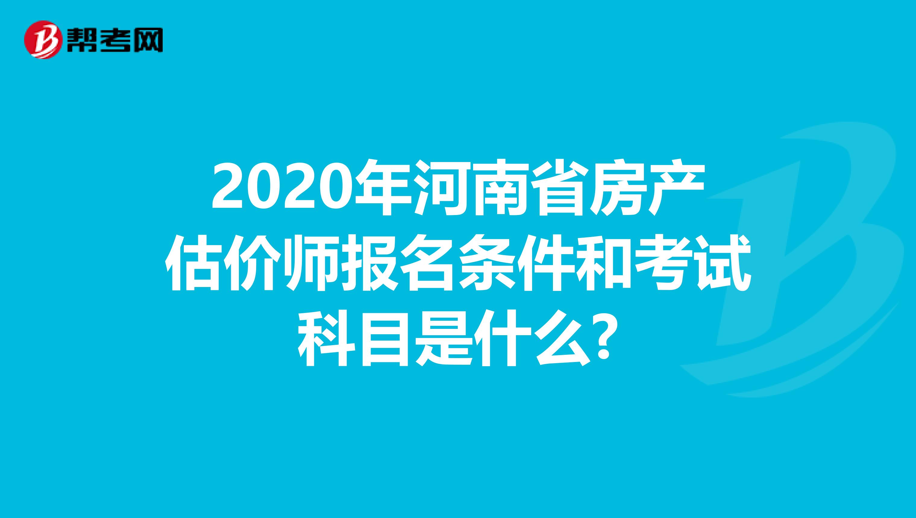 2020年河南省房产估价师报名条件和考试科目是什么?