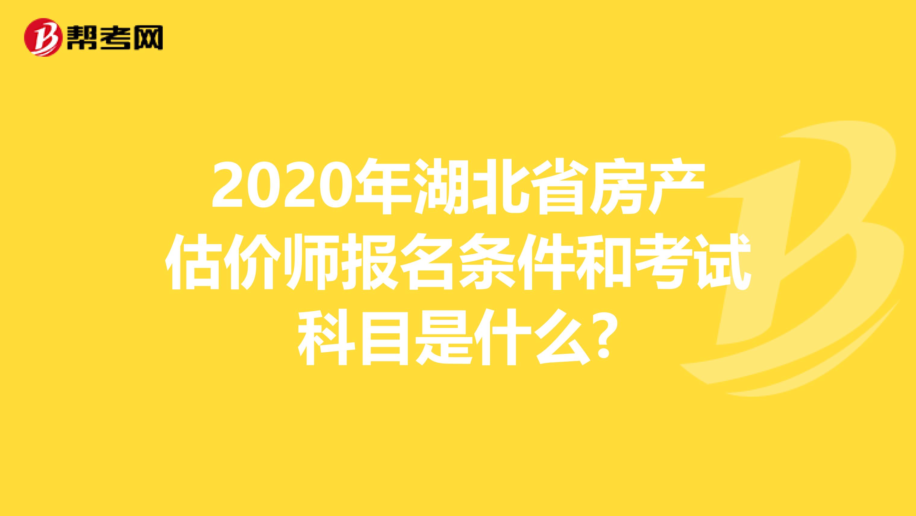 2020年湖北省房產估價師報名條件和考試科目是什么?