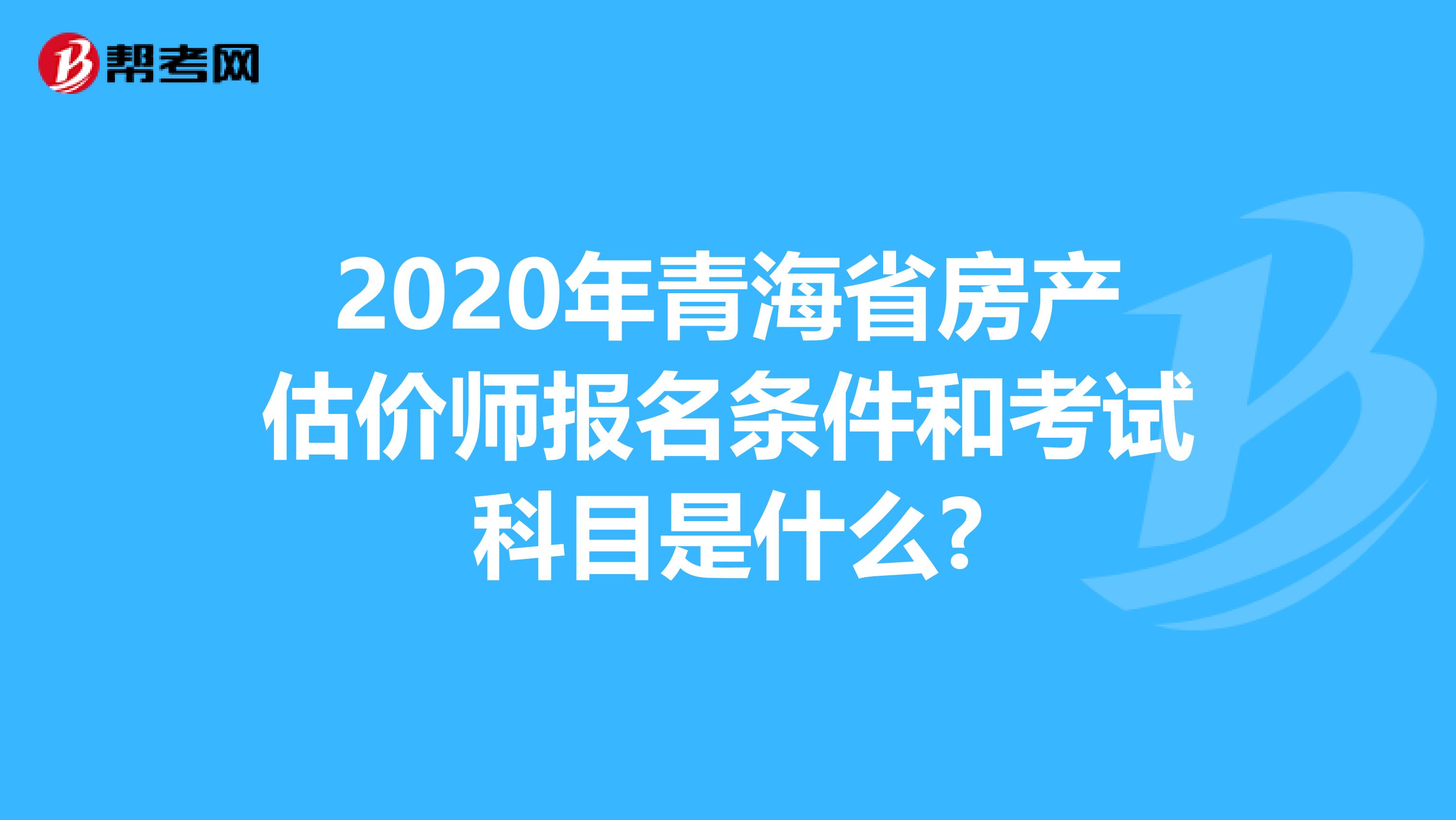 2020年青海省房產估價師報名條件和考試科目是什么?