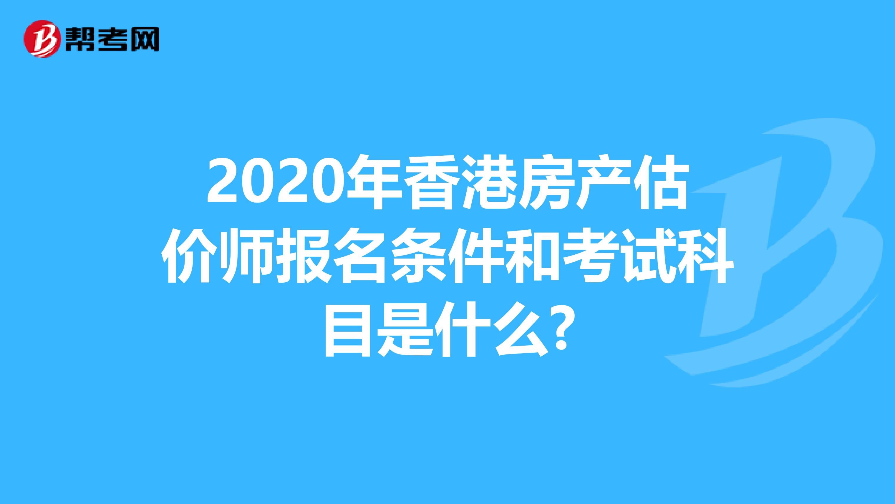 2020年香港房产估价师报名条件和考试科目是什么?