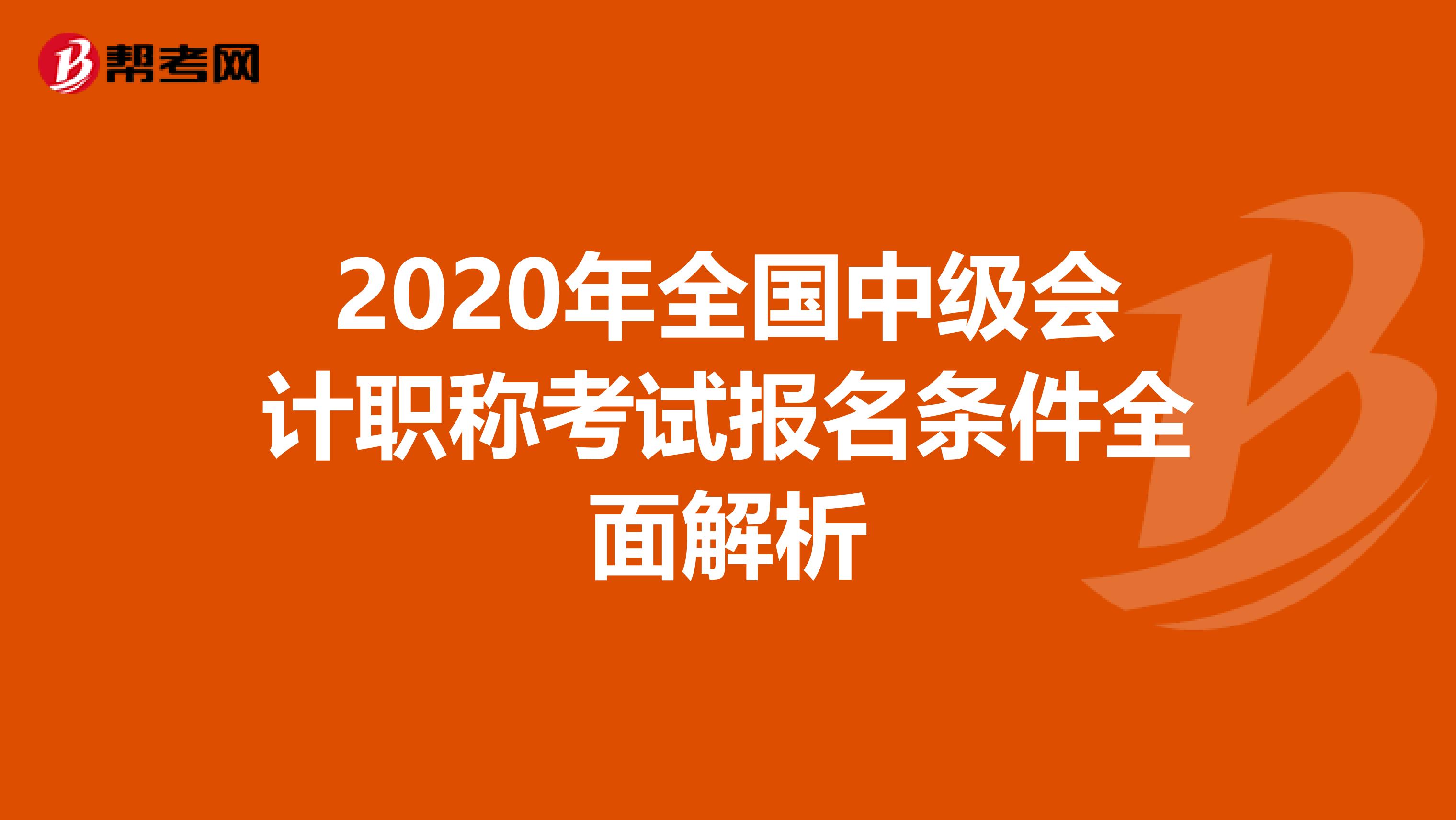 2020年全国中级会计职称考试报名条件全面解析