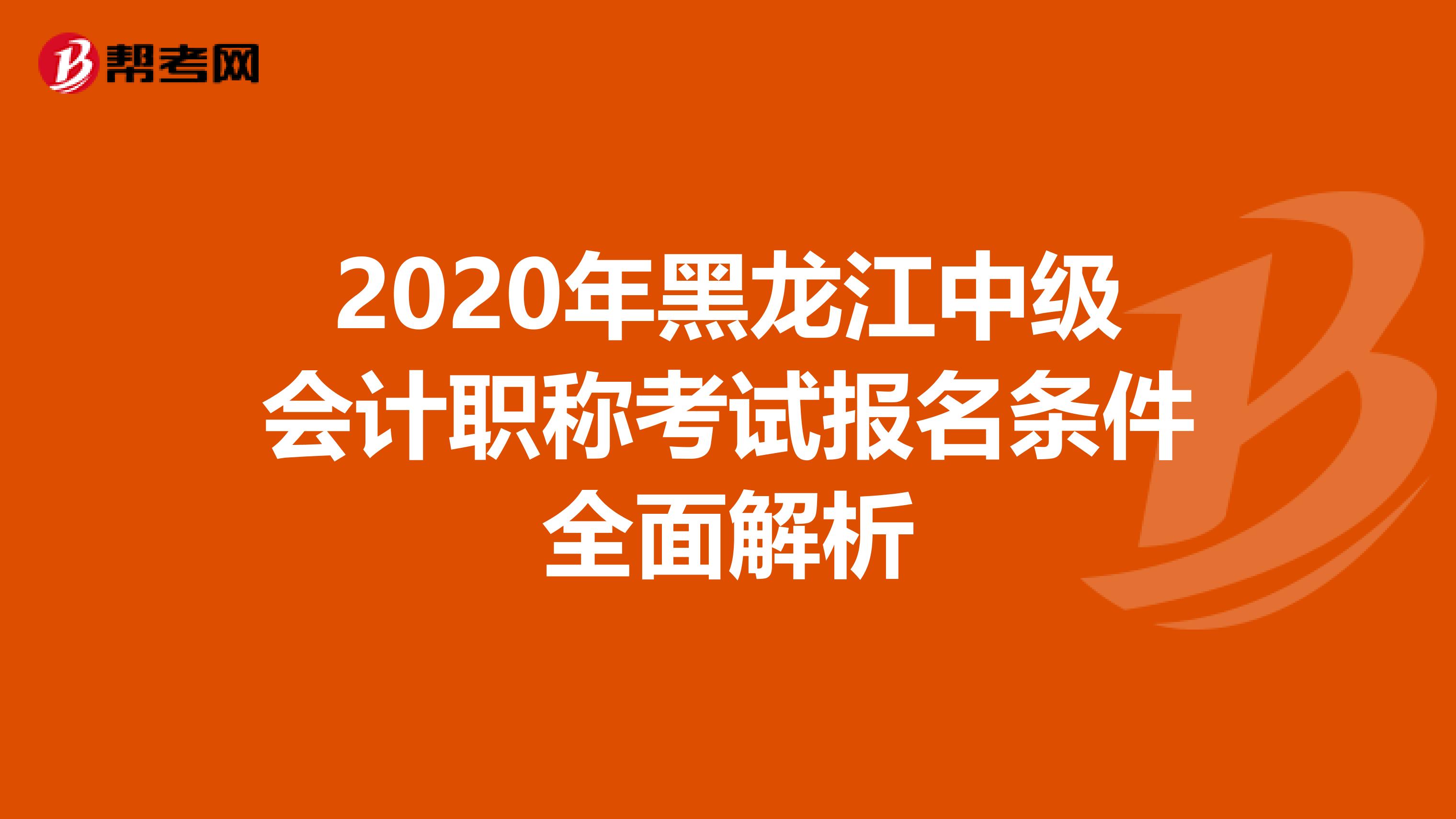 2020年黑龙江中级会计职称考试报名条件全面解析