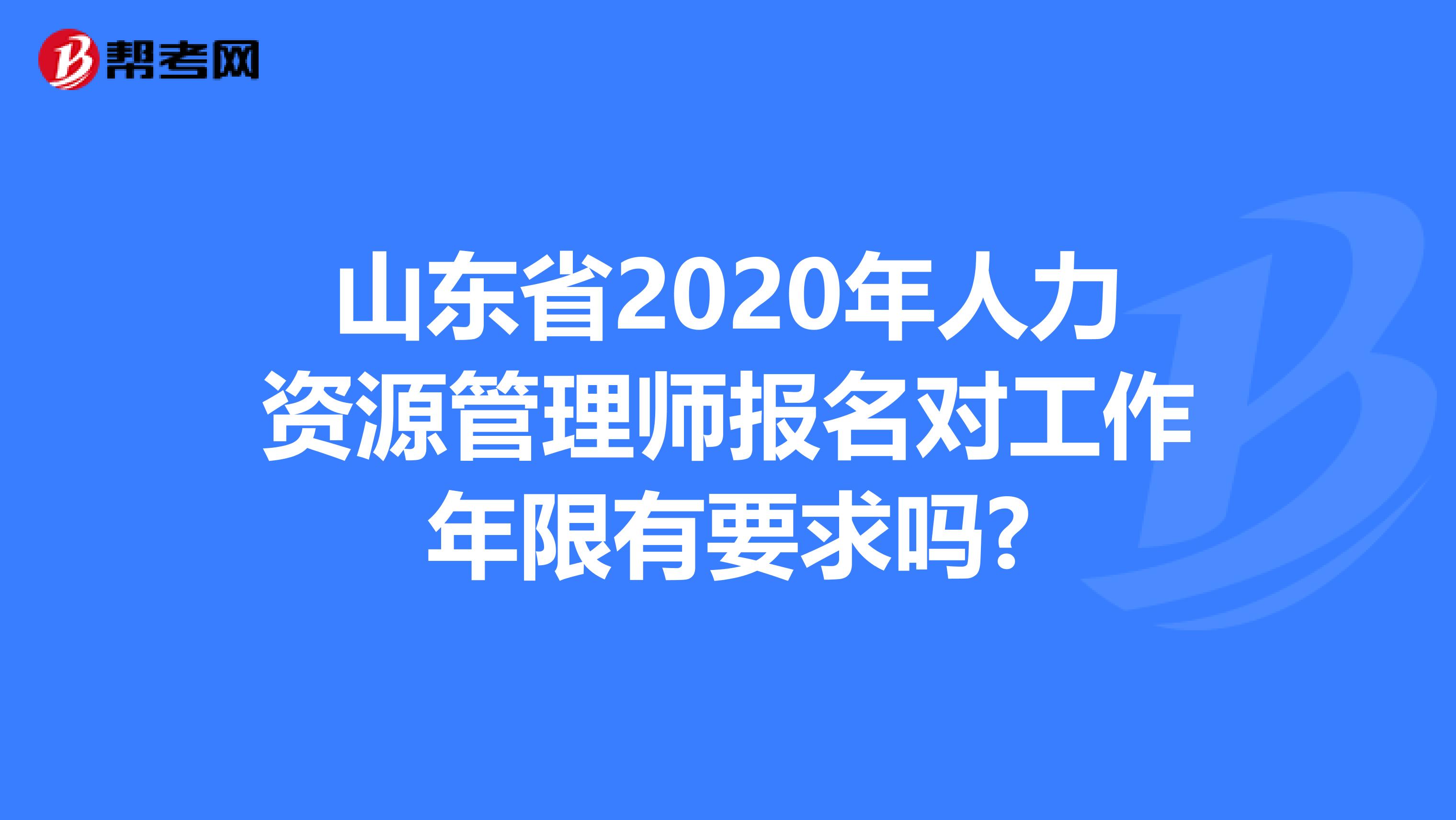 山东省2020年人力资源管理师报名对工作年限有要求吗?